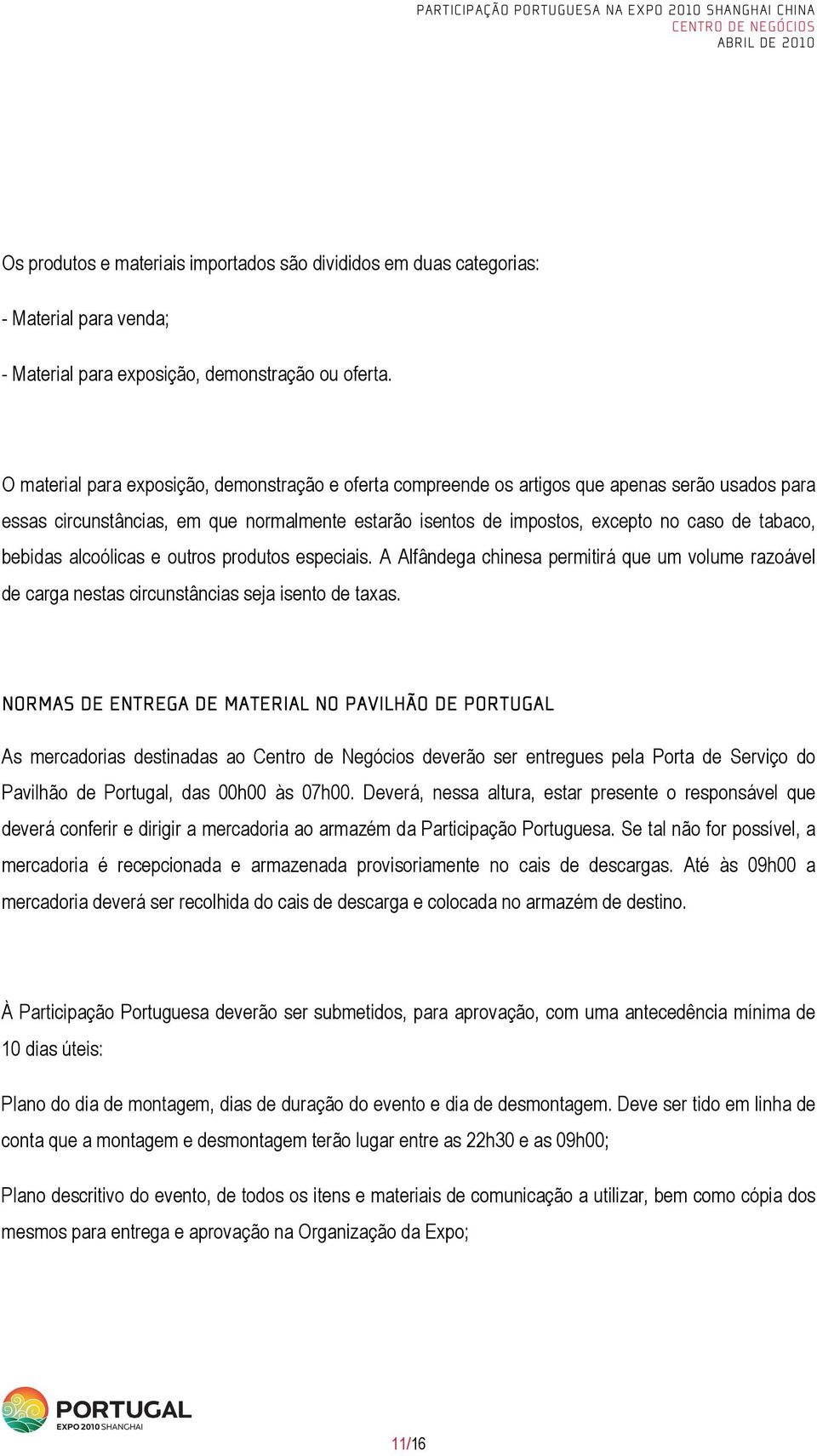 bebidas alcoólicas e outros produtos especiais. A Alfândega chinesa permitirá que um volume razoável de carga nestas circunstâncias seja isento de taxas.