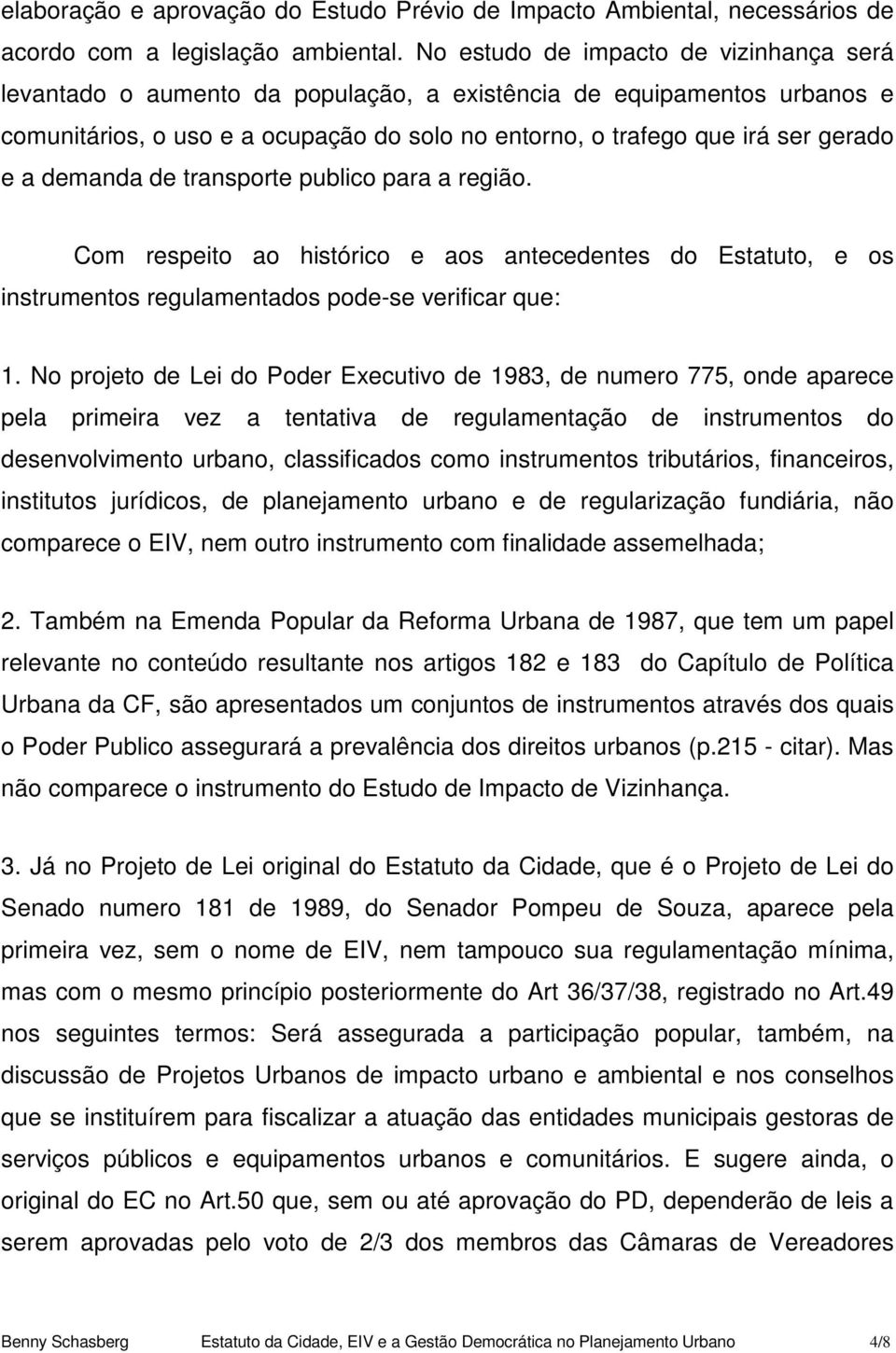 demanda de transporte publico para a região. Com respeito ao histórico e aos antecedentes do Estatuto, e os instrumentos regulamentados pode-se verificar que: 1.