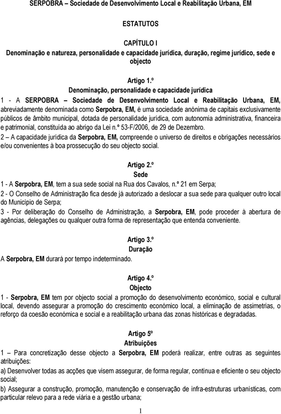 de capitais exclusivamente públicos de âmbito municipal, dotada de personalidade jurídica, com autonomia administrativa, financeira e patrimonial, constituída ao abrigo da Lei n.