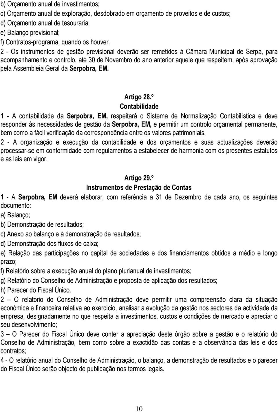 2 - Os instrumentos de gestão previsional deverão ser remetidos à Câmara Municipal de Serpa, para acompanhamento e controlo, até 30 de Novembro do ano anterior aquele que respeitem, após aprovação