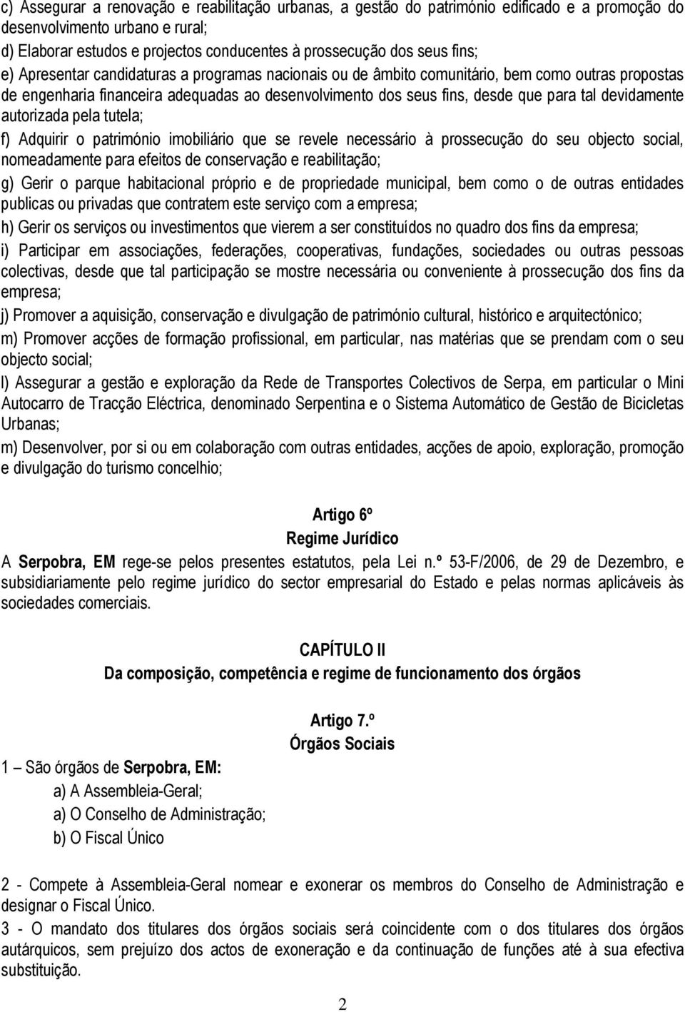 devidamente autorizada pela tutela; f) Adquirir o património imobiliário que se revele necessário à prossecução do seu objecto social, nomeadamente para efeitos de conservação e reabilitação; g)