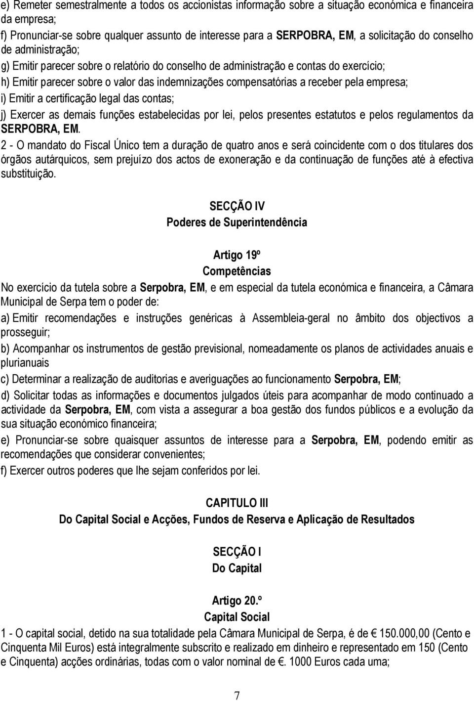 empresa; i) Emitir a certificação legal das contas; j) Exercer as demais funções estabelecidas por lei, pelos presentes estatutos e pelos regulamentos da SERPOBRA, EM.