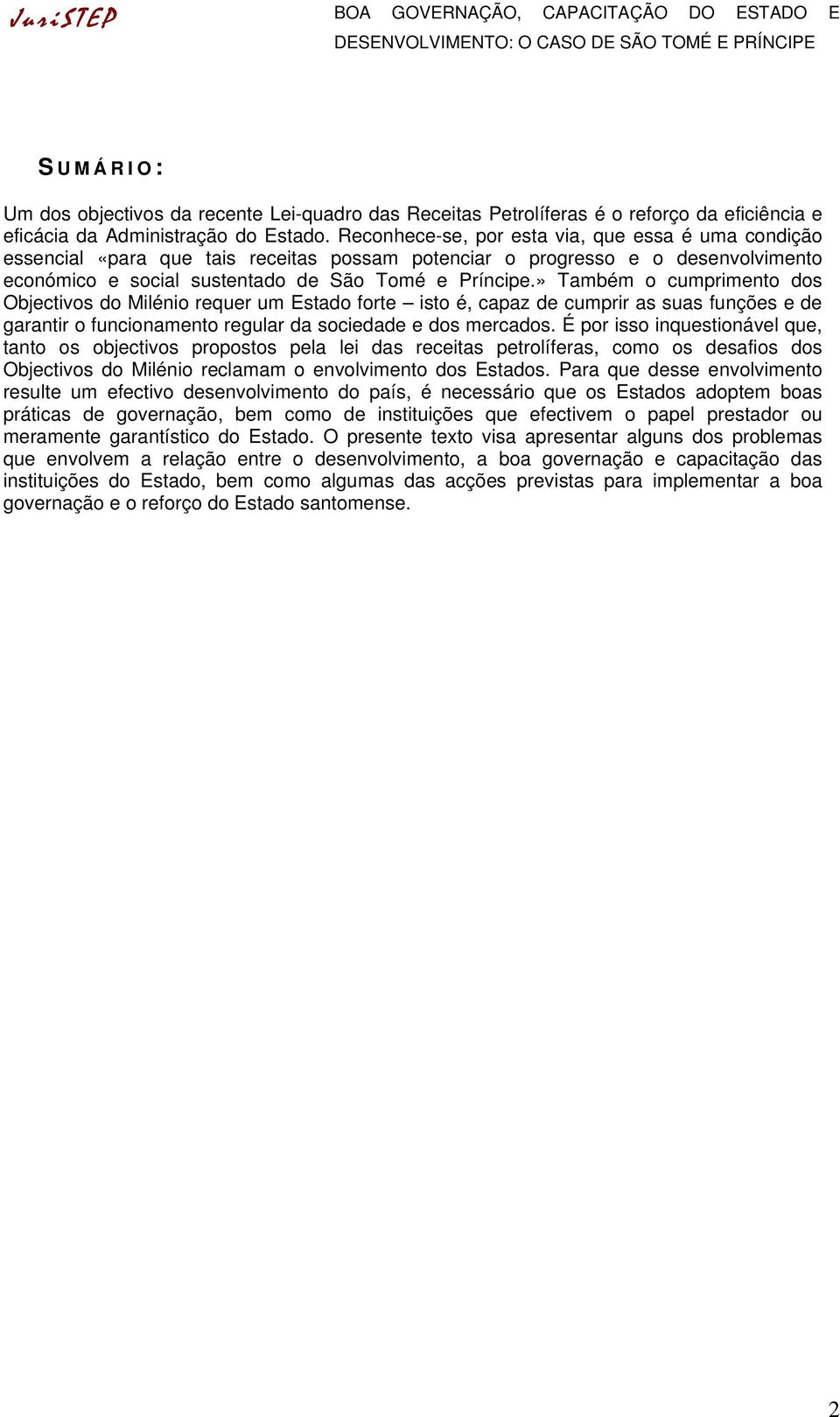 » Também o cumprimento dos Objectivos do Milénio requer um Estado forte isto é, capaz de cumprir as suas funções e de garantir o funcionamento regular da sociedade e dos mercados.