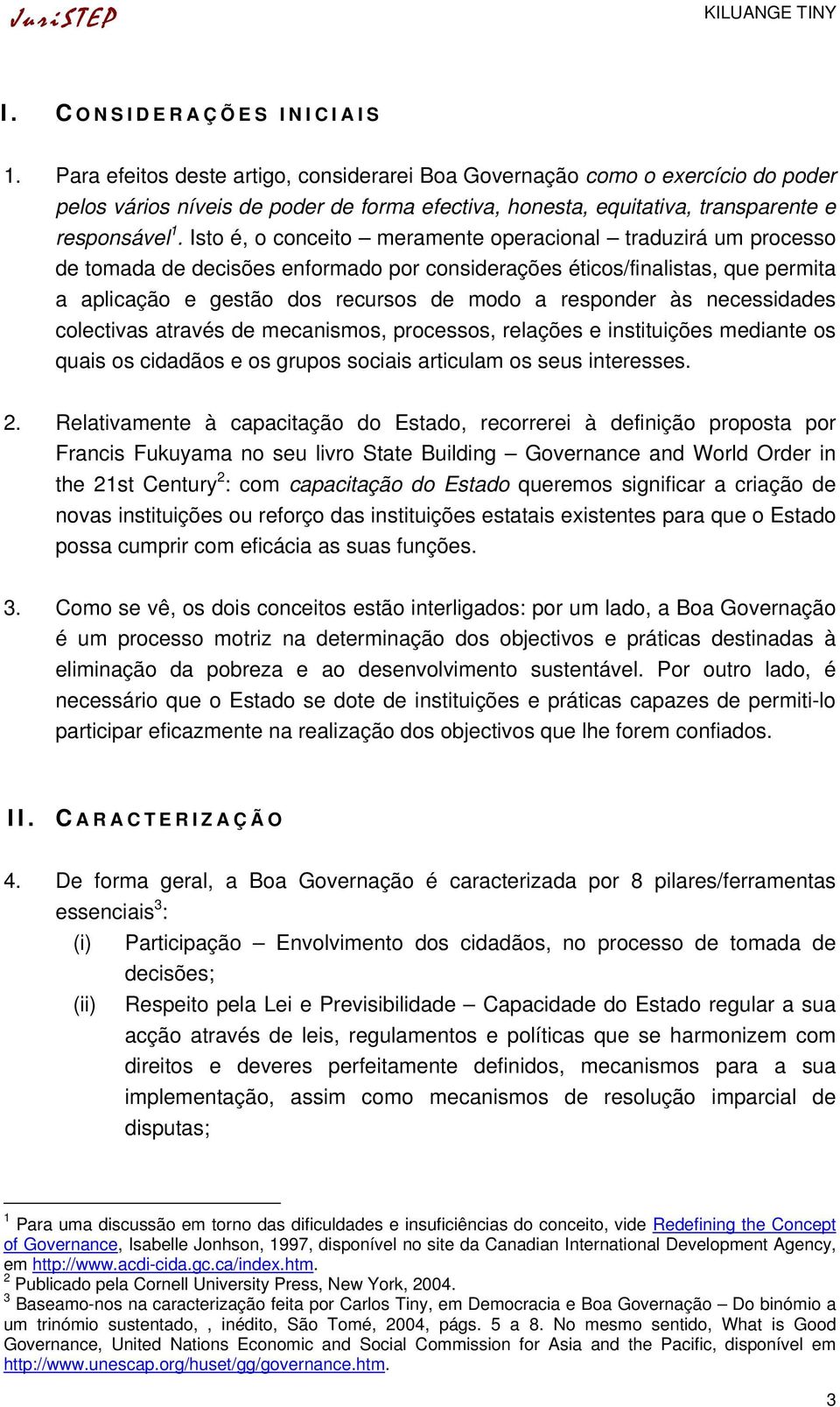 Isto é, o conceito meramente operacional traduzirá um processo de tomada de decisões enformado por considerações éticos/finalistas, que permita a aplicação e gestão dos recursos de modo a responder