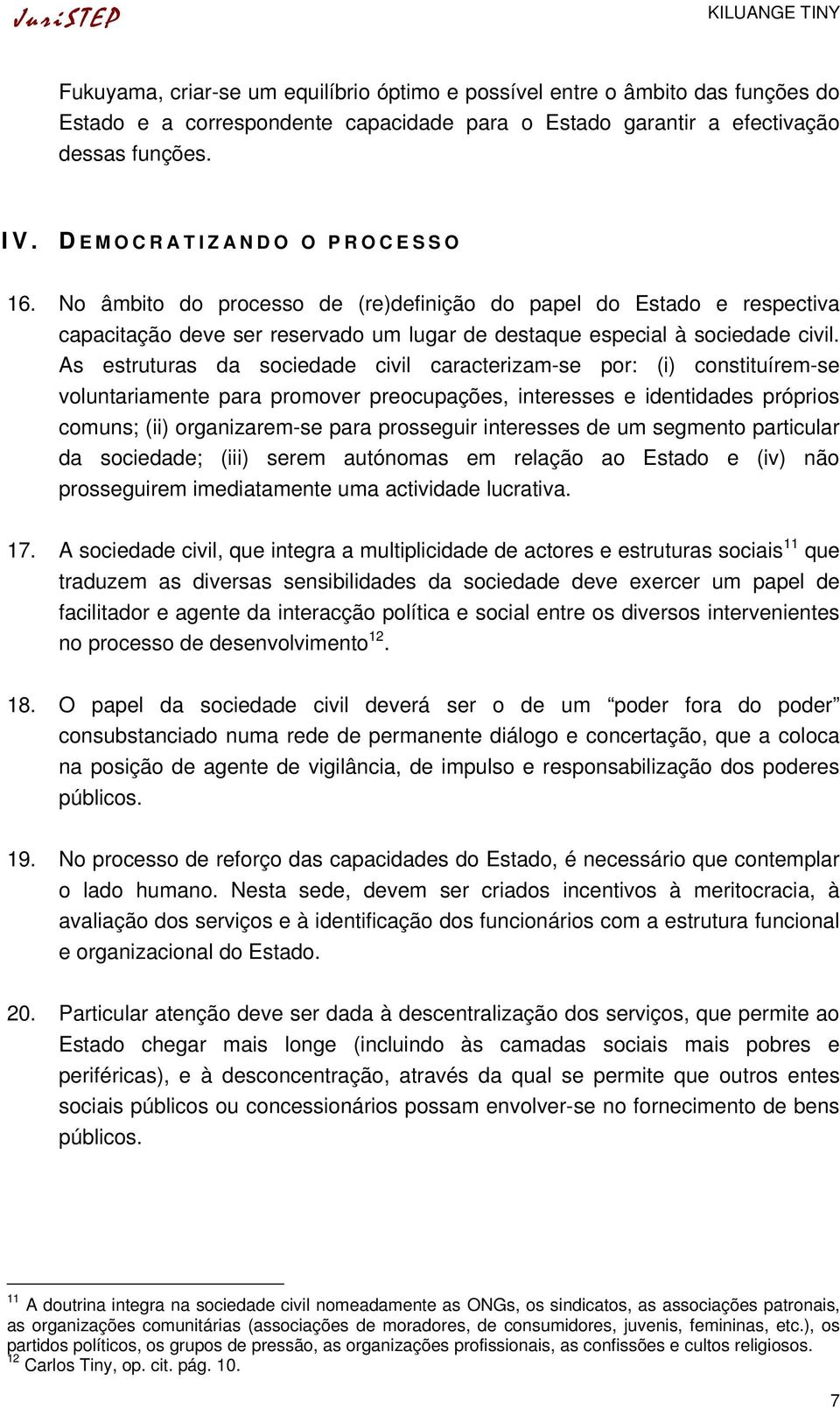 As estruturas da sociedade civil caracterizam-se por: (i) constituírem-se voluntariamente para promover preocupações, interesses e identidades próprios comuns; (ii) organizarem-se para prosseguir