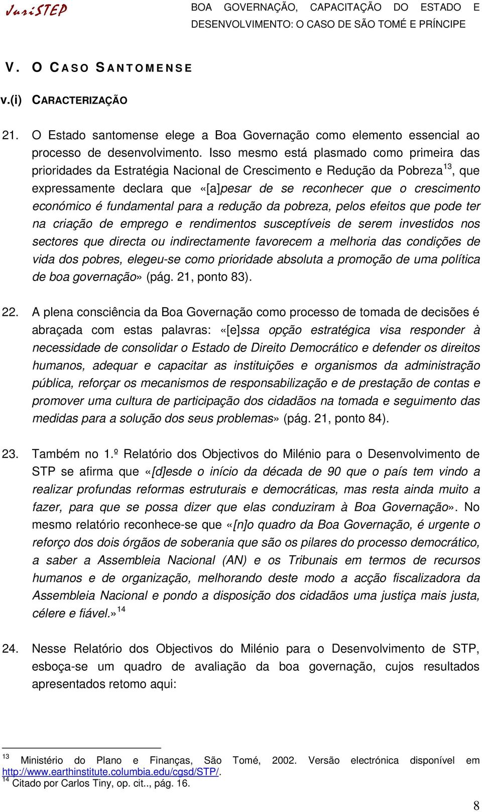 económico é fundamental para a redução da pobreza, pelos efeitos que pode ter na criação de emprego e rendimentos susceptíveis de serem investidos nos sectores que directa ou indirectamente favorecem