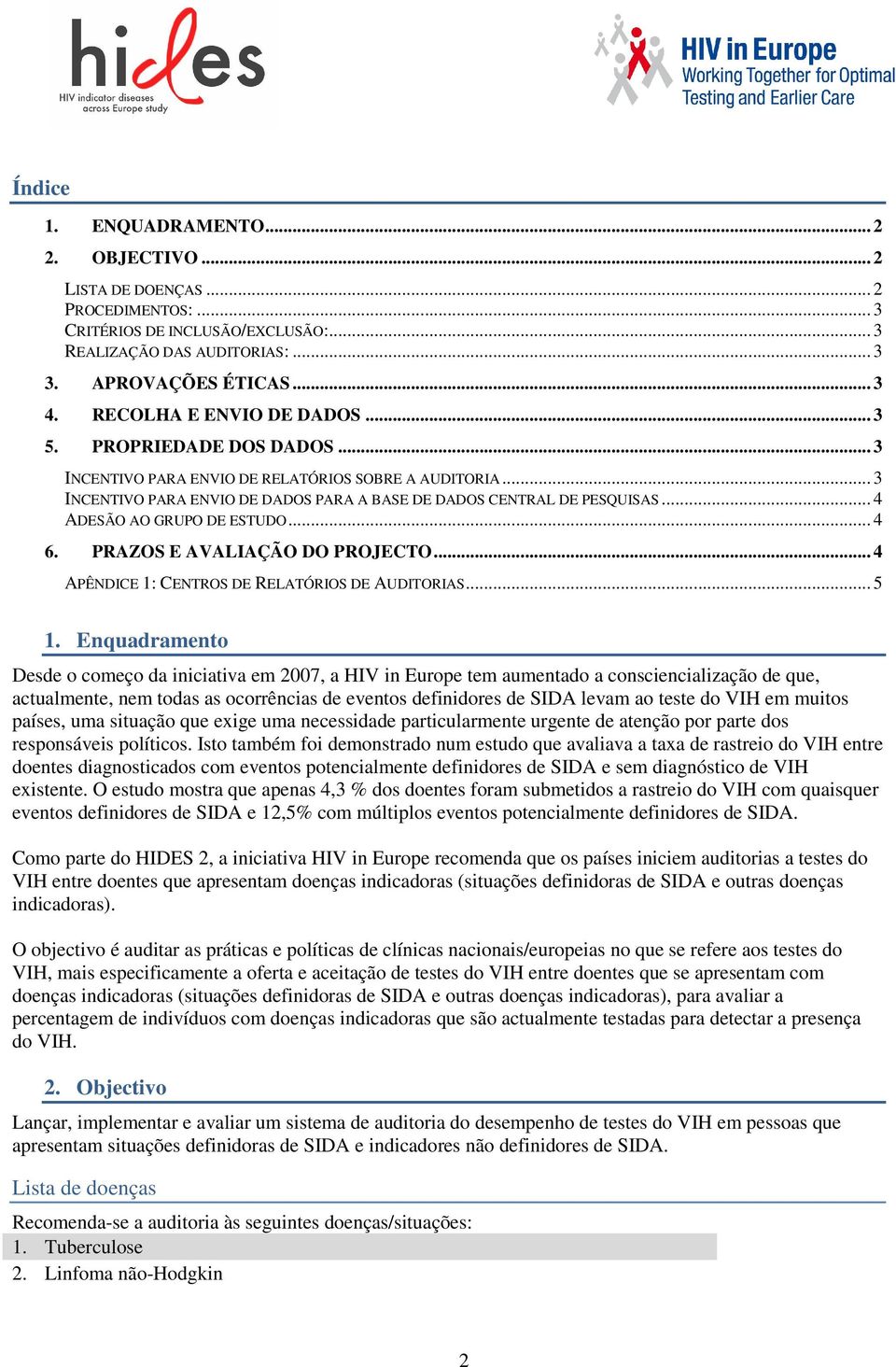 .. 4 ADESÃO AO GRUPO DE ESTUDO... 4 6. PRAZOS E AVALIAÇÃO DO PROJECTO... 4 APÊNDICE 1: CENTROS DE RELATÓRIOS DE AUDITORIAS... 5 1.