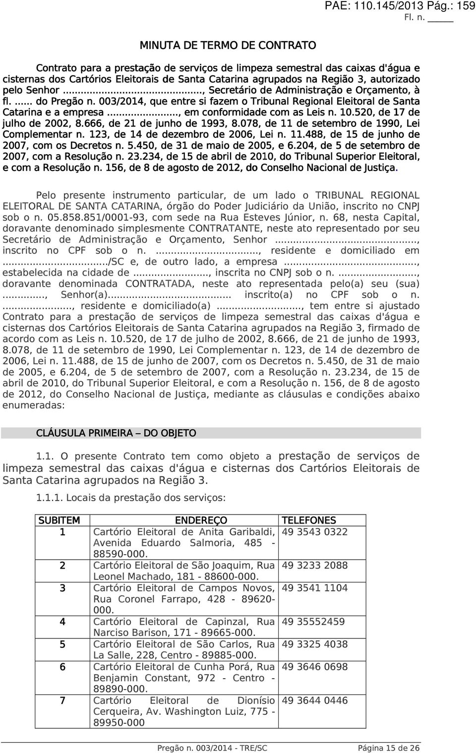 autorizado pelo Senhor..., Secretário de Administração e Orçamento, à fl.... do Pregão n. 003/2014,, que entre si fazem o Tribunal Regional Eleitoral de Santa Catarina e a empresa.