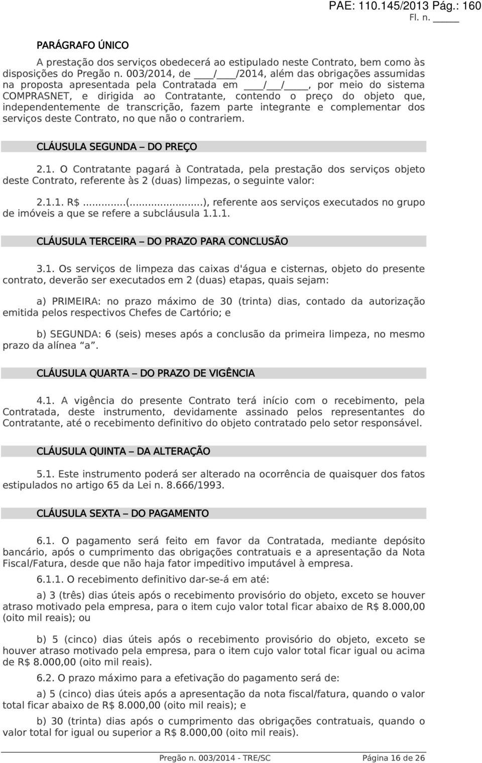 independentemente de transcrição, fazem parte integrante e complementar dos serviços deste Contrato, no que não o contrariem. CLÁUSULA SEGUNDA DO PREÇO 2.1.