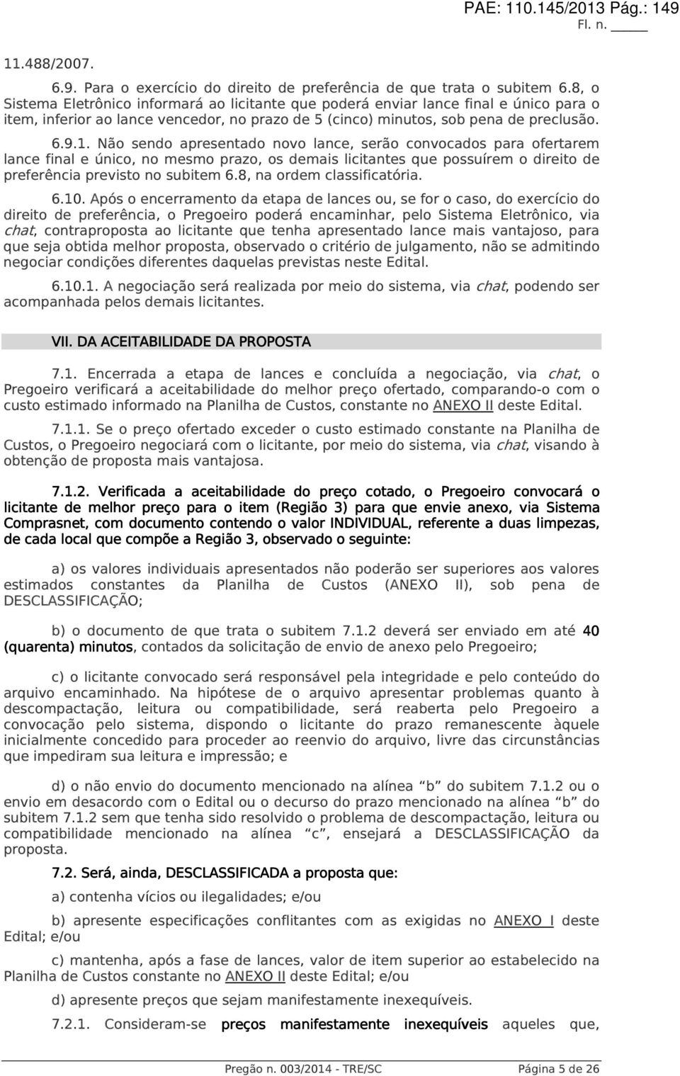 Não sendo apresentado novo lance, serão convocados para ofertarem lance final e único, no mesmo prazo, os demais licitantes que possuírem o direito de preferência previsto no subitem 6.