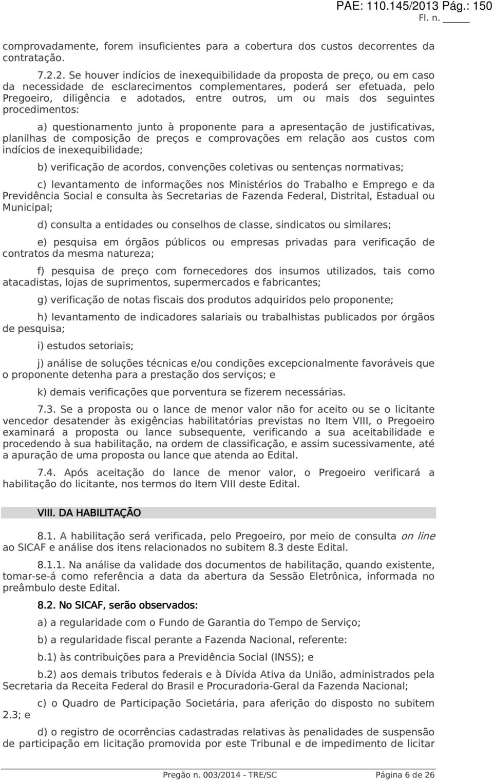 2. Se houver indícios de inexequibilidade da proposta de preço, ou em caso da necessidade de esclarecimentos complementares, poderá ser efetuada, pelo Pregoeiro, diligência e adotados, entre outros,