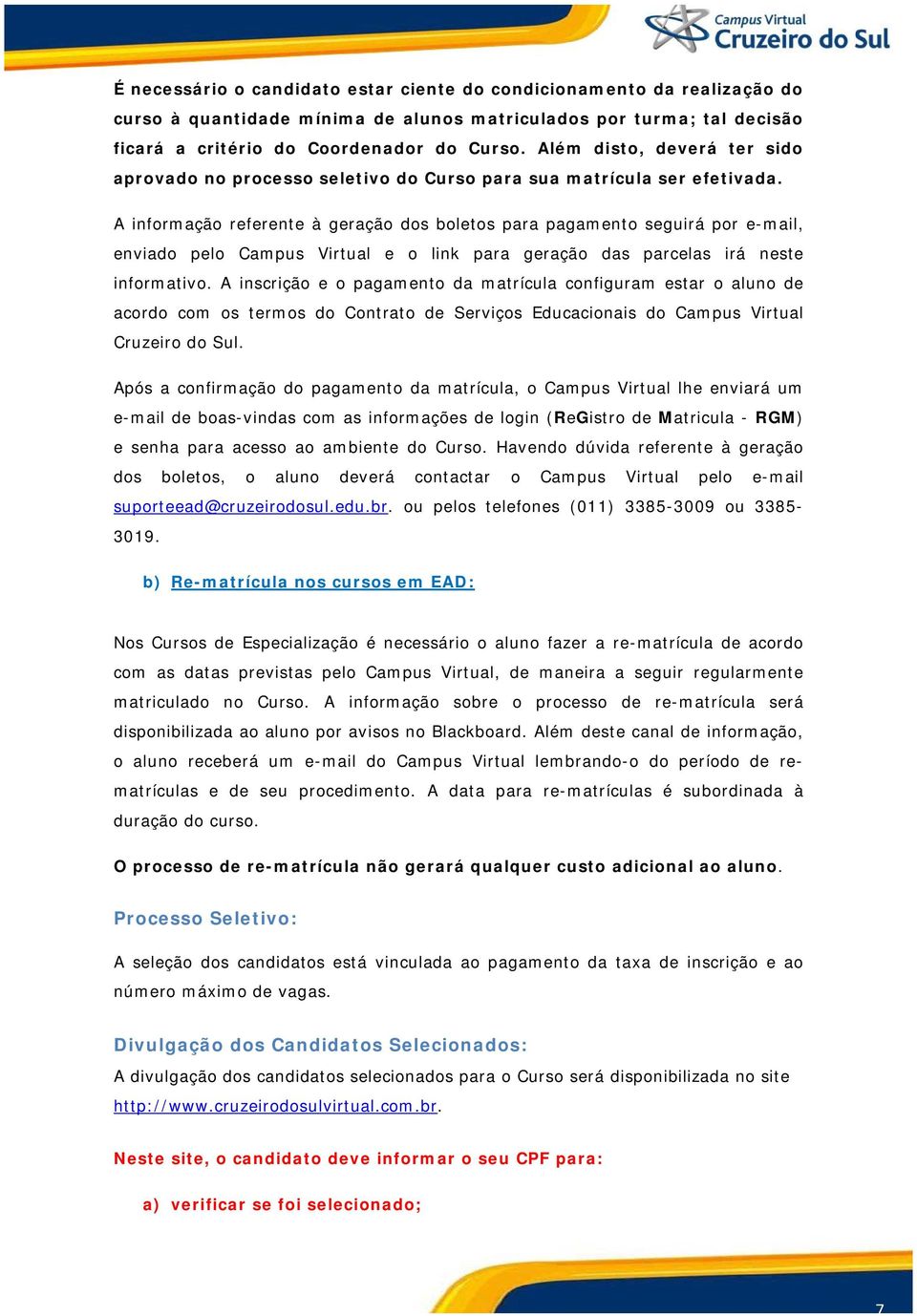 A informação referente à geração dos boletos para pagamento seguirá por e-mail, enviado pelo Campus Virtual e o link para geração das parcelas irá neste informativo.