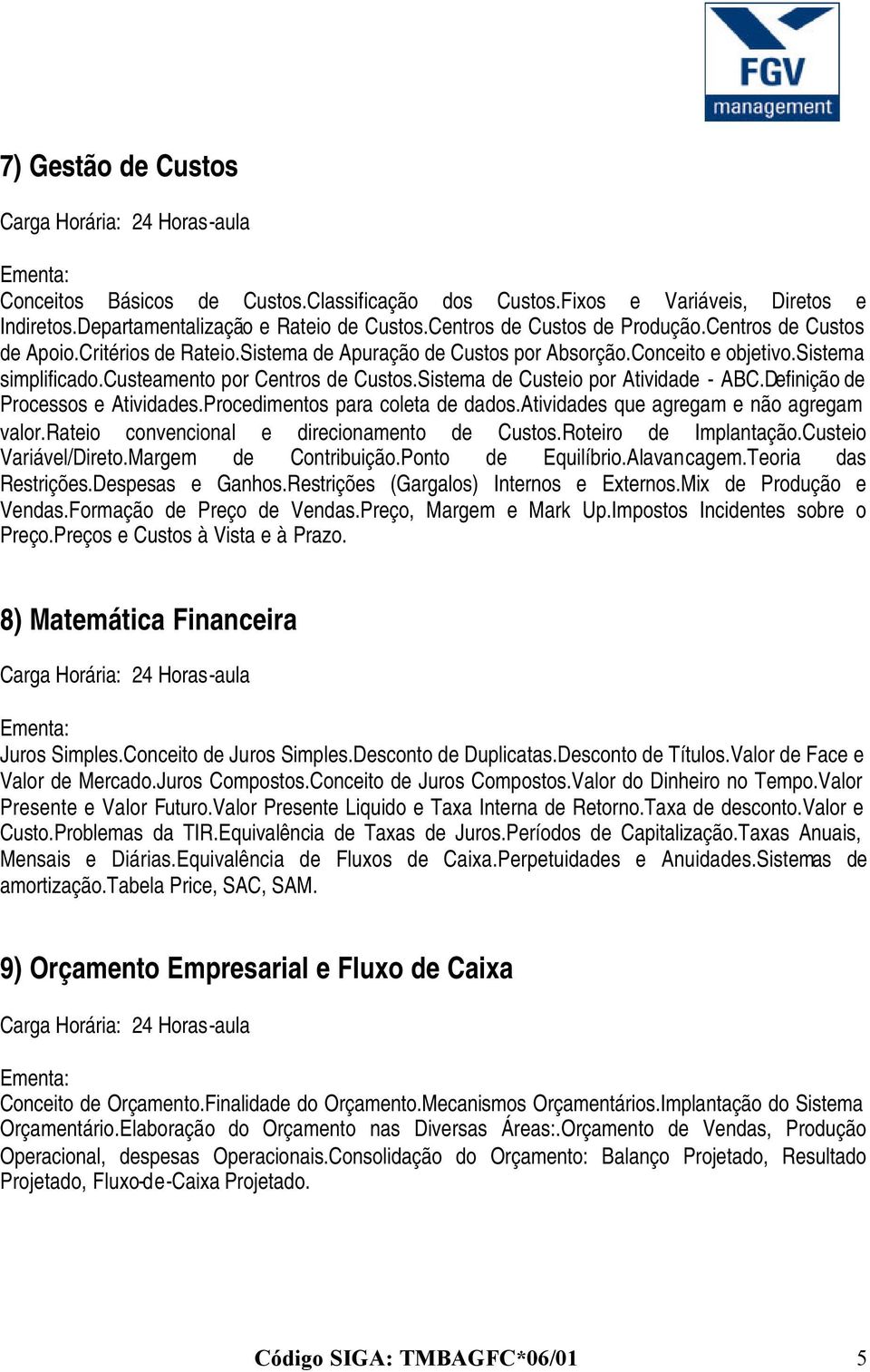 Sistema de Custeio por Atividade - ABC.Definição de Processos e Atividades.Procedimentos para coleta de dados.atividades que agregam e não agregam valor.rateio convencional e direcionamento de Custos.