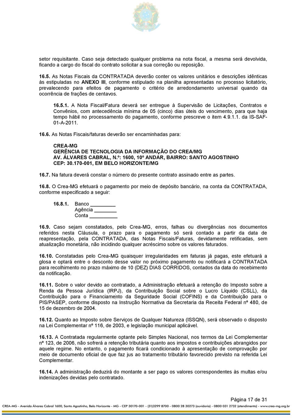 prevalecendo para efeitos de pagamento o critério de arredondamento universal quando da ocorrência de frações de centavos. 16