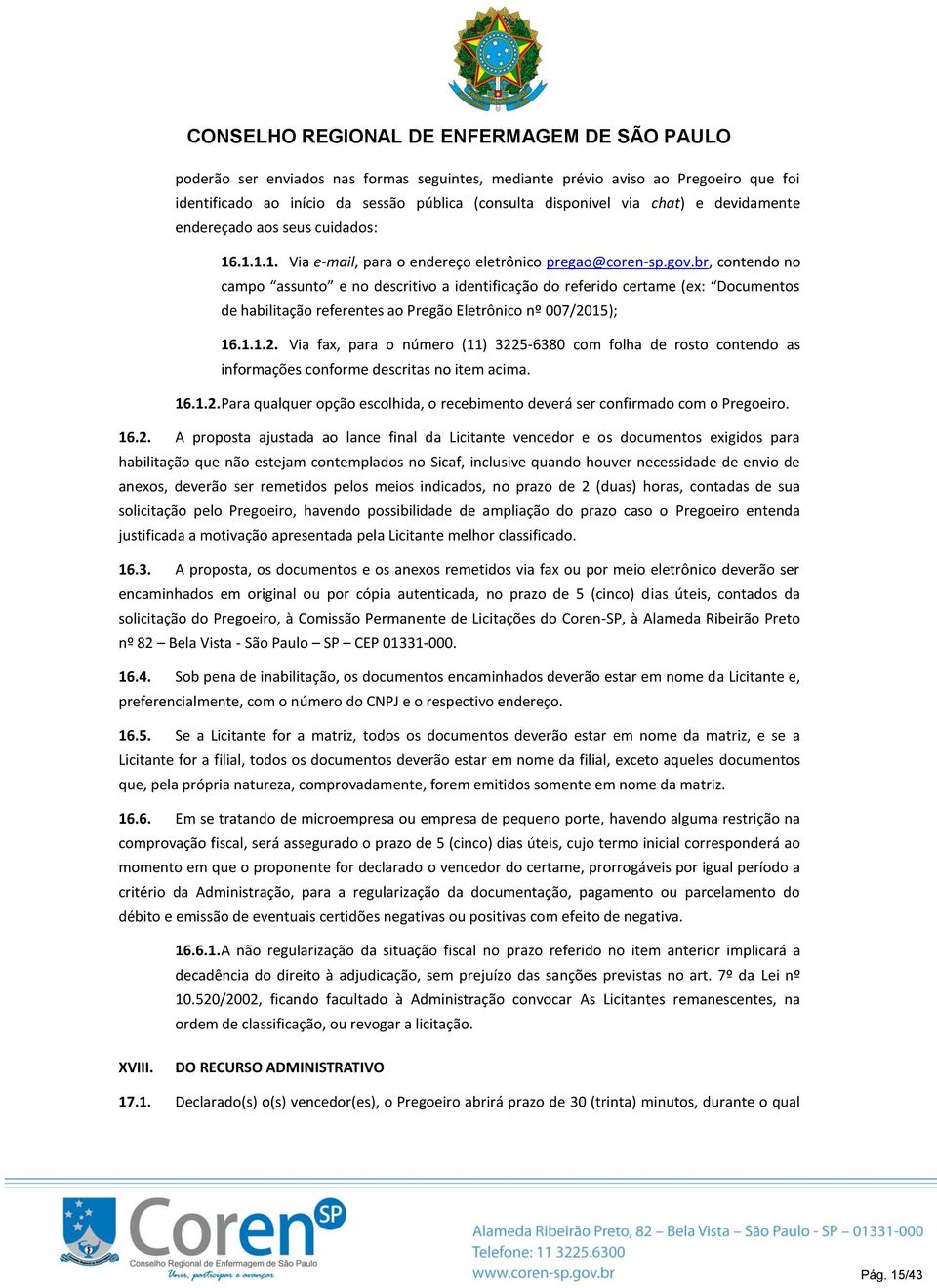 br, contendo no campo assunto e no descritivo a identificação do referido certame (ex: Documentos de habilitação referentes ao Pregão Eletrônico nº 007/20