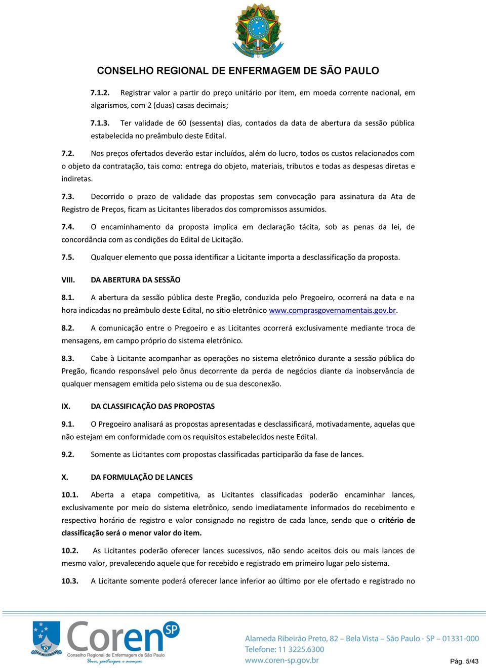 Nos preços ofertados deverão estar incluídos, além do lucro, todos os custos relacionados com o objeto da contratação, tais como: entrega do objeto, materiais, tributos e todas as despesas diretas e