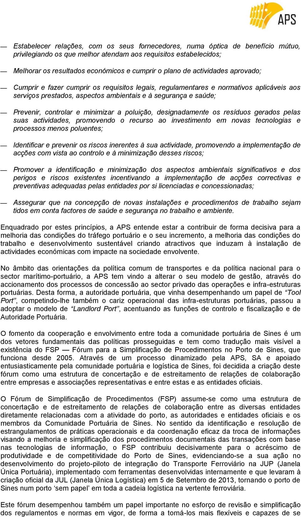 minimizar a poluição, designadamente os resíduos gerados pelas suas actividades, promovendo o recurso ao investimento em novas tecnologias e processos menos poluentes; Identificar e prevenir os