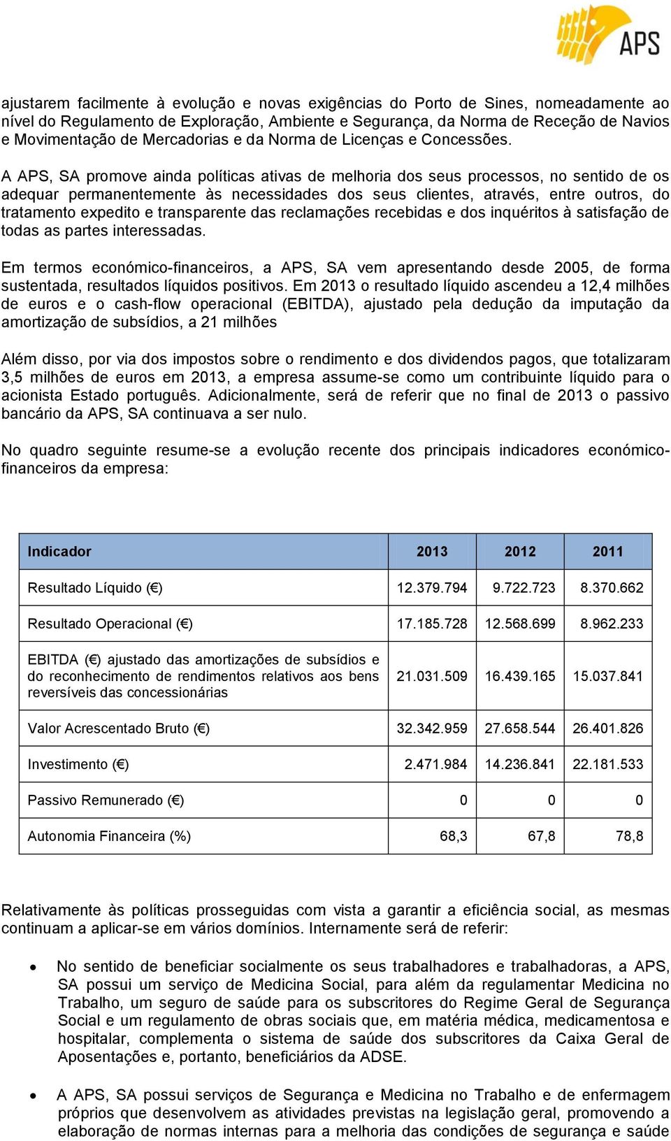 A APS, SA promove ainda políticas ativas de melhoria dos seus processos, no sentido de os adequar permanentemente às necessidades dos seus clientes, através, entre outros, do tratamento expedito e