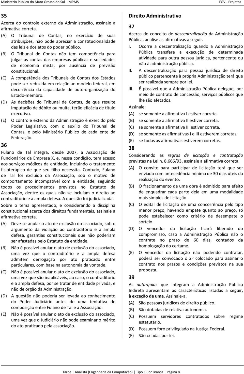 (B) O Tribunal de Contas não tem competência para julgar as contas das empresas públicas e sociedades de economia mista, por ausência de previsão constitucional.