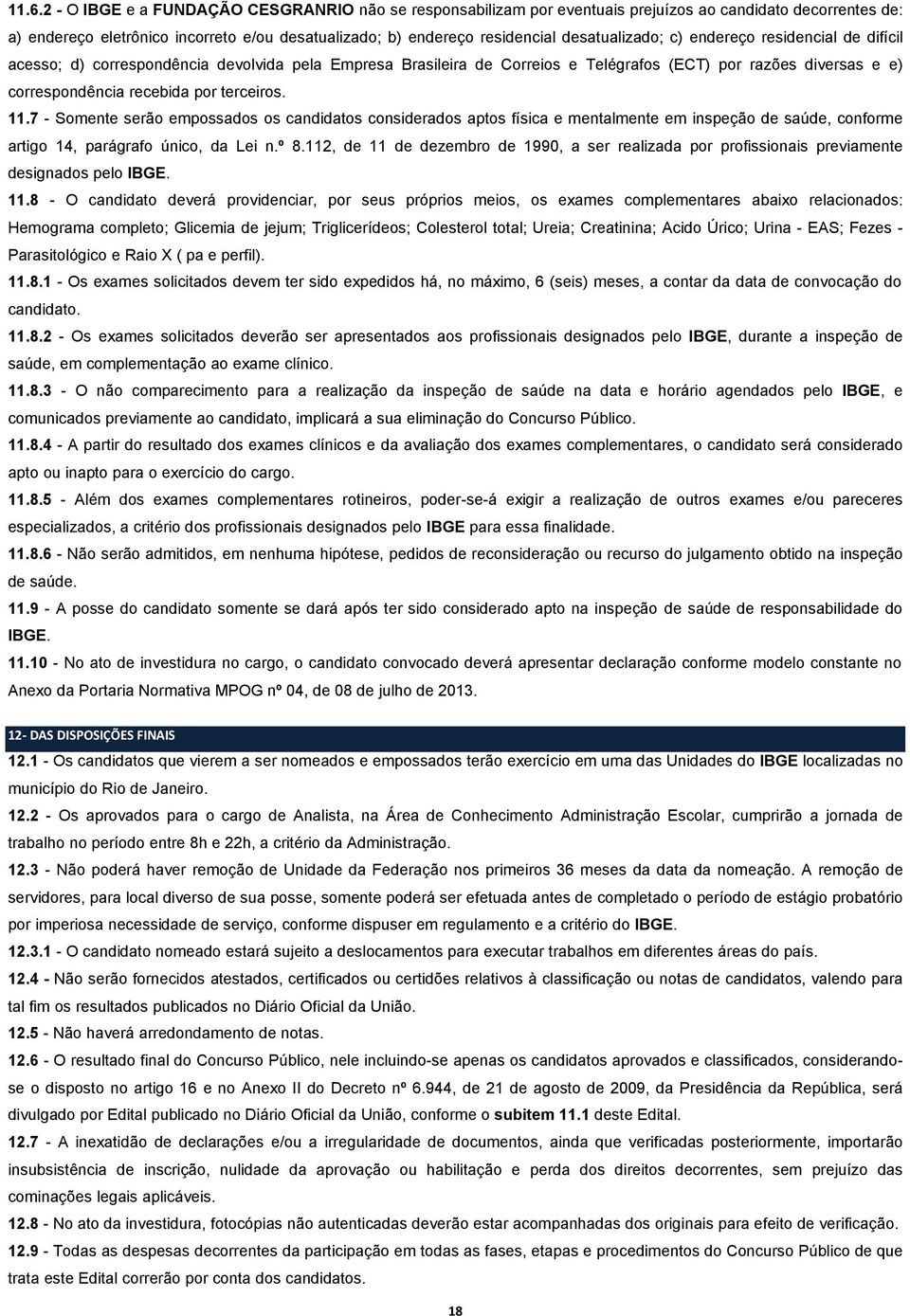 terceiros. 11.7 - Somente serão empossados os candidatos considerados aptos física e mentalmente em inspeção de saúde, conforme artigo 14, parágrafo único, da Lei n.º 8.