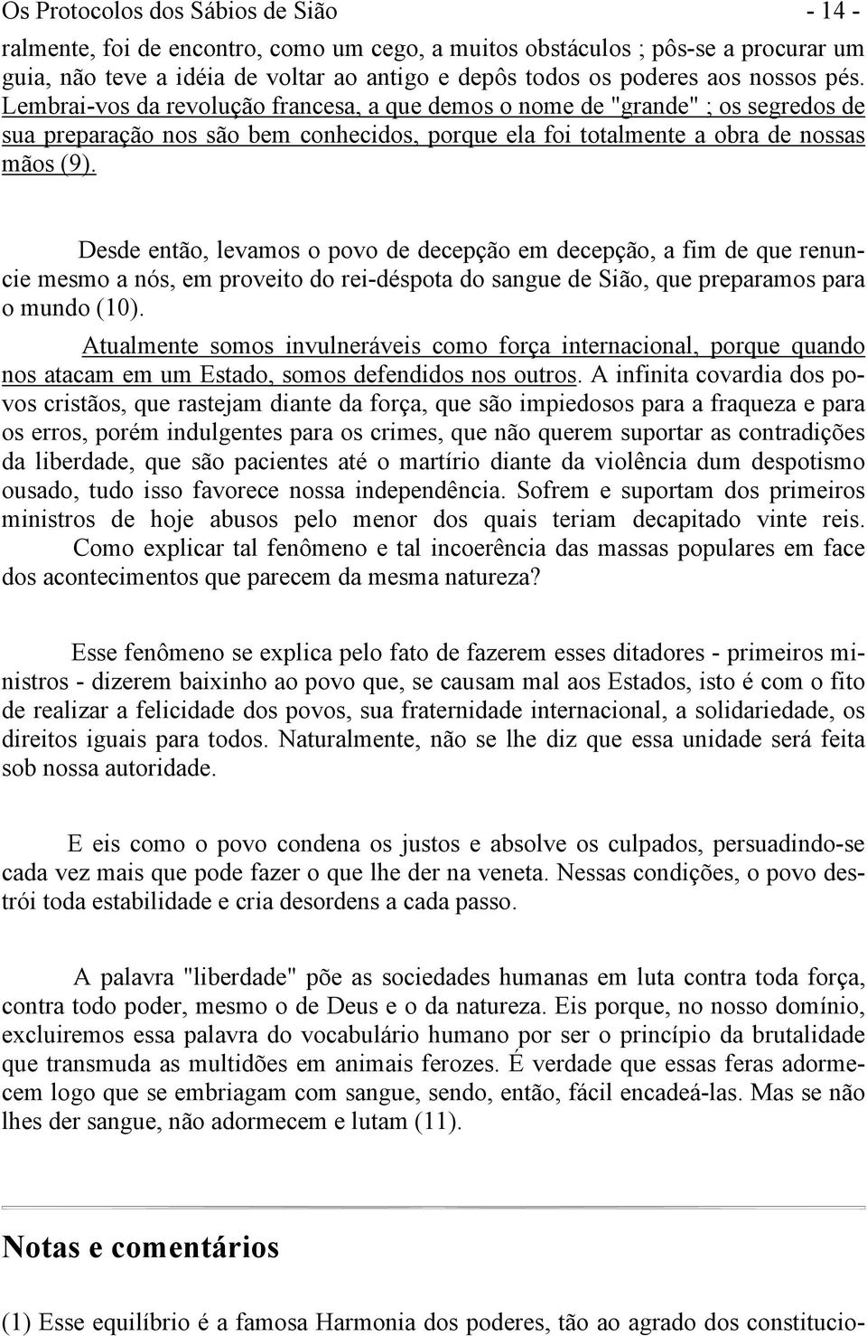 Desde então, levamos o povo de decepção em decepção, a fim de que renuncie mesmo a nós, em proveito do rei-déspota do sangue de Sião, que preparamos para o mundo (10).