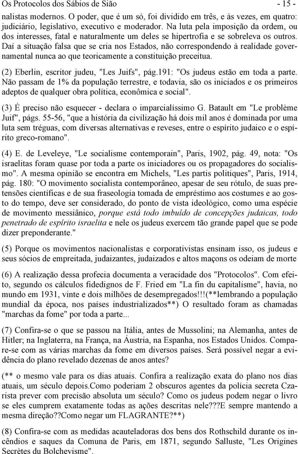 Daí a situação falsa que se cria nos Estados, não correspondendo à realidade governamental nunca ao que teoricamente a constituição preceitua. (2) Eberlin, escritor judeu, "Les Juifs", pág.