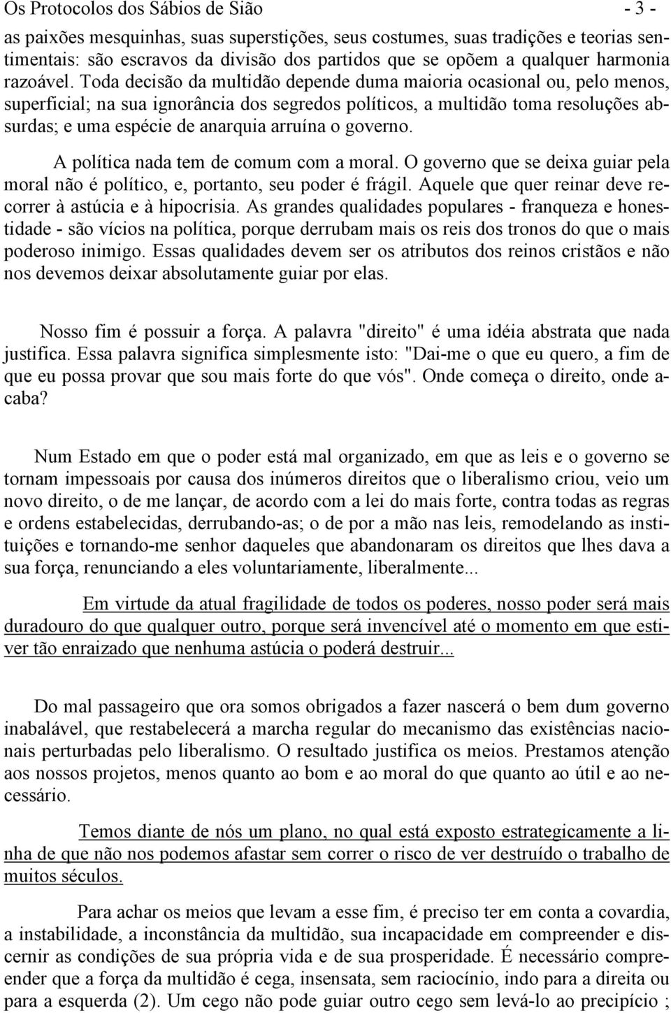 Toda decisão da multidão depende duma maioria ocasional ou, pelo menos, superficial; na sua ignorância dos segredos políticos, a multidão toma resoluções absurdas; e uma espécie de anarquia arruína o