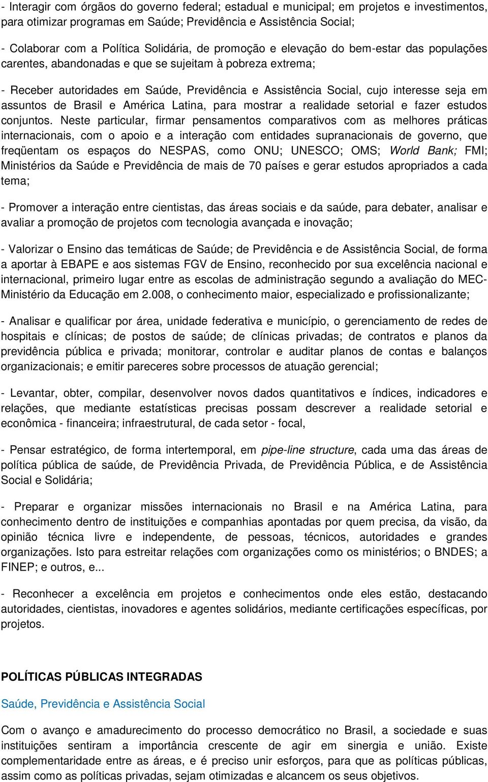 assuntos de Brasil e América Latina, para mostrar a realidade setorial e fazer estudos conjuntos.