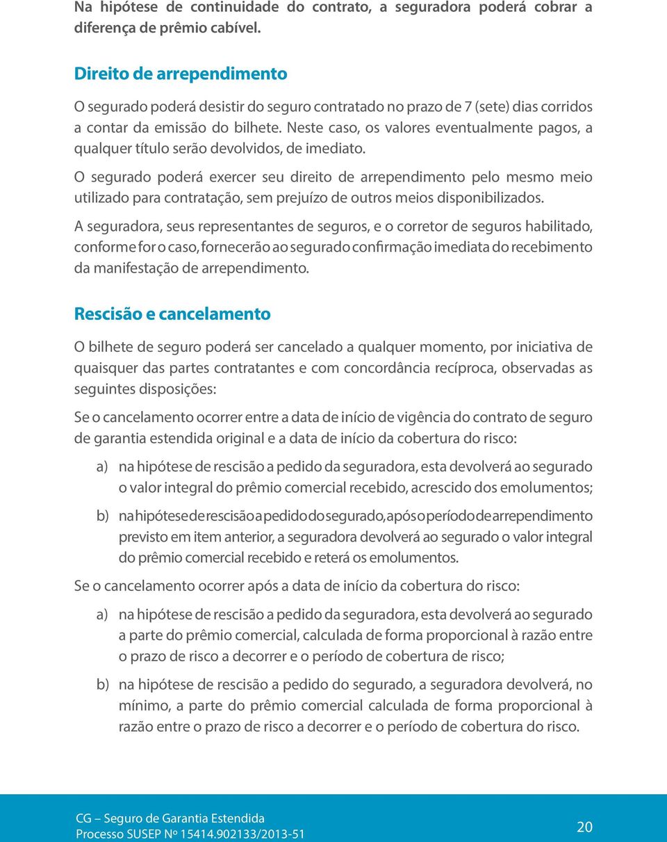 Neste caso, os valores eventualmente pagos, a qualquer título serão devolvidos, de imediato.