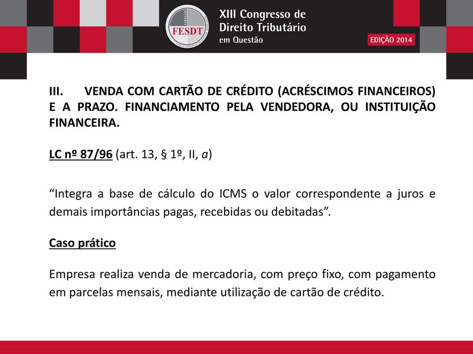 13, 1º, II, a) Integra a base de cálculo do ICMS o valor correspondente a juros e demais importâncias