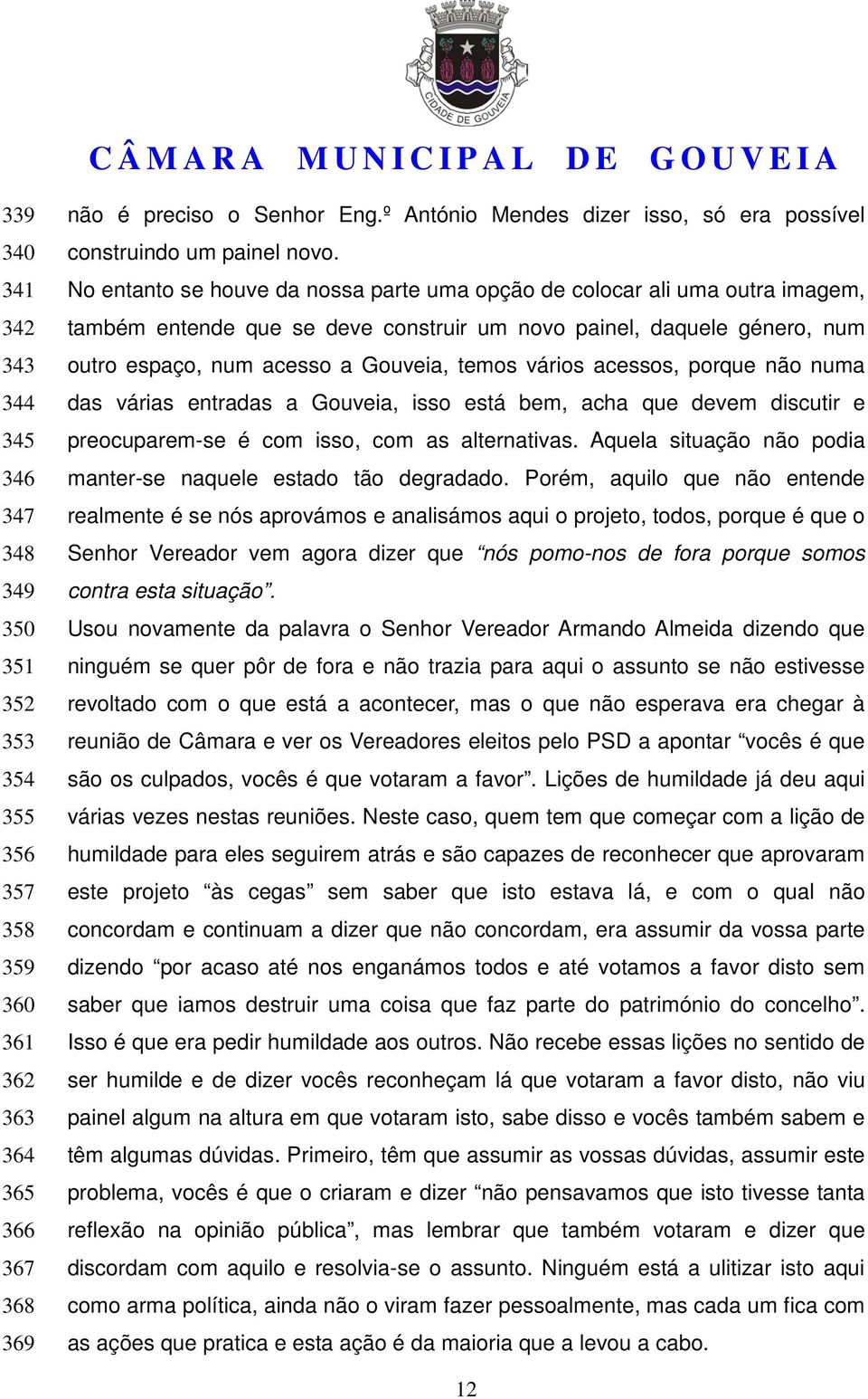 No entanto se houve da nossa parte uma opção de colocar ali uma outra imagem, também entende que se deve construir um novo painel, daquele género, num outro espaço, num acesso a Gouveia, temos vários