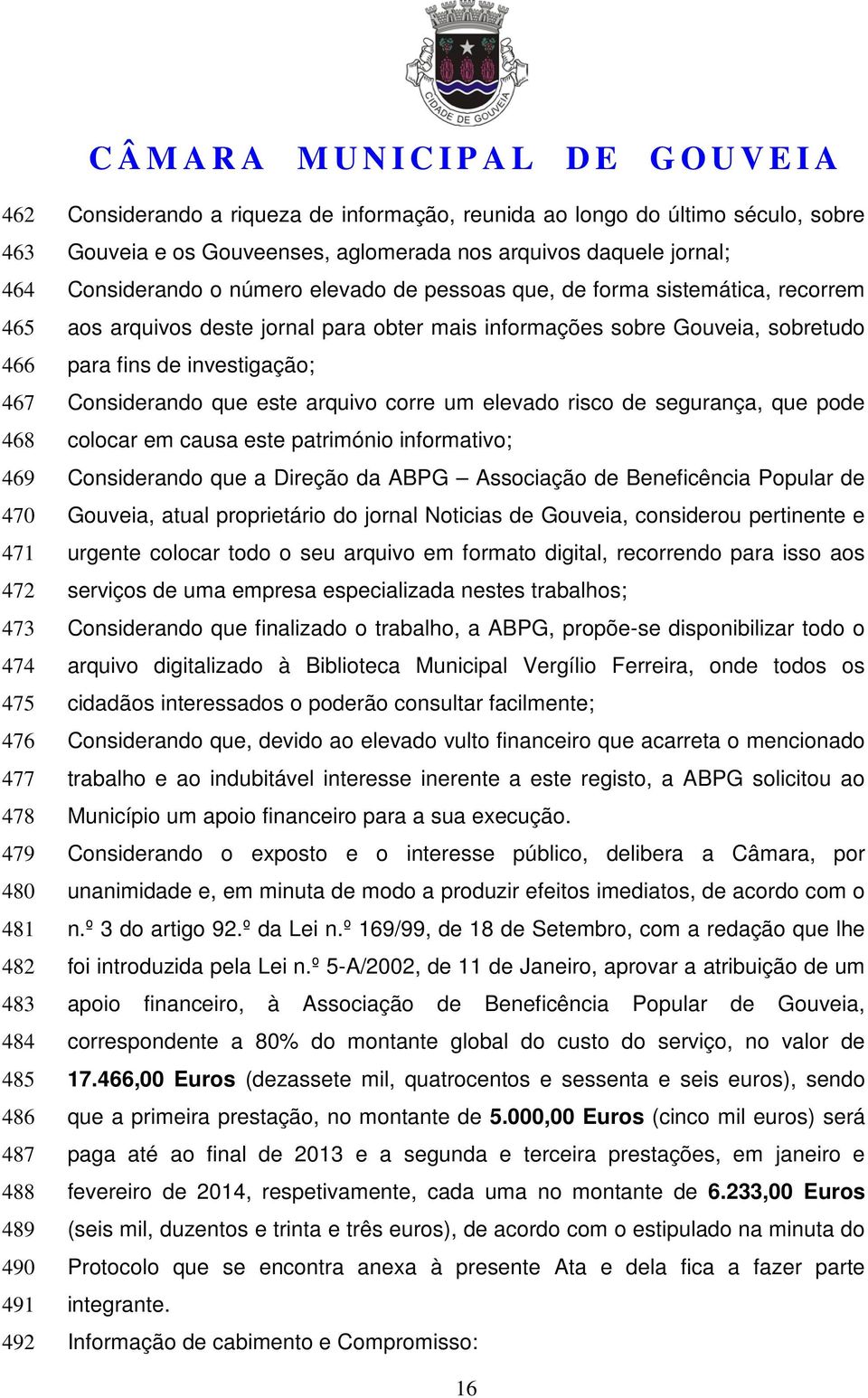 informações sobre Gouveia, sobretudo para fins de investigação; Considerando que este arquivo corre um elevado risco de segurança, que pode colocar em causa este património informativo; Considerando