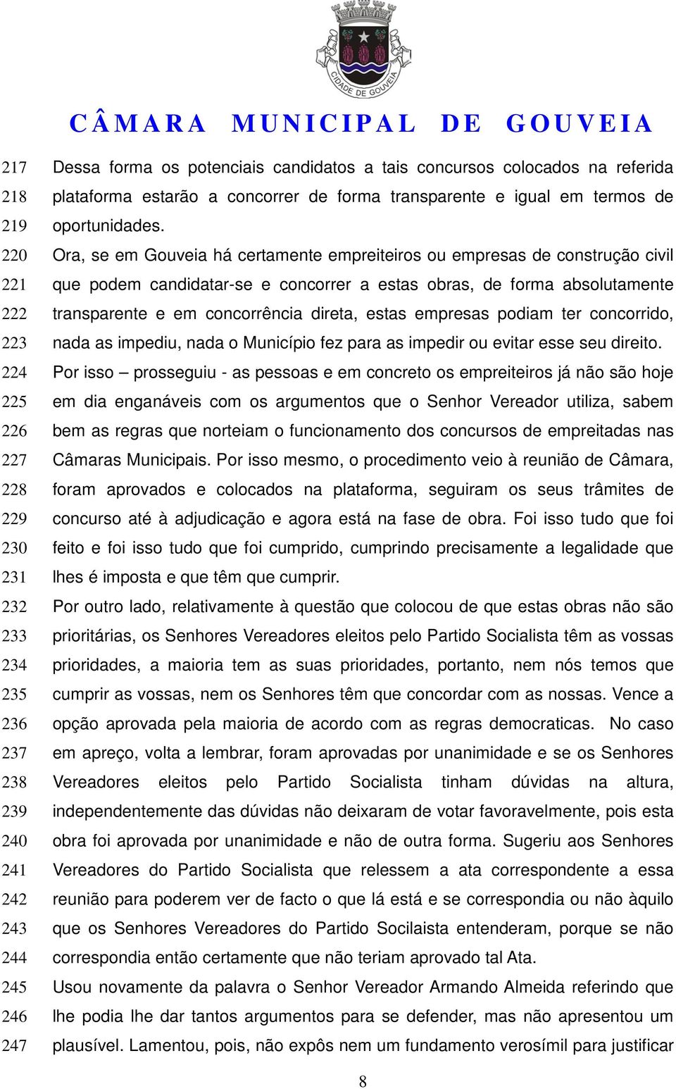 Ora, se em Gouveia há certamente empreiteiros ou empresas de construção civil que podem candidatar-se e concorrer a estas obras, de forma absolutamente transparente e em concorrência direta, estas