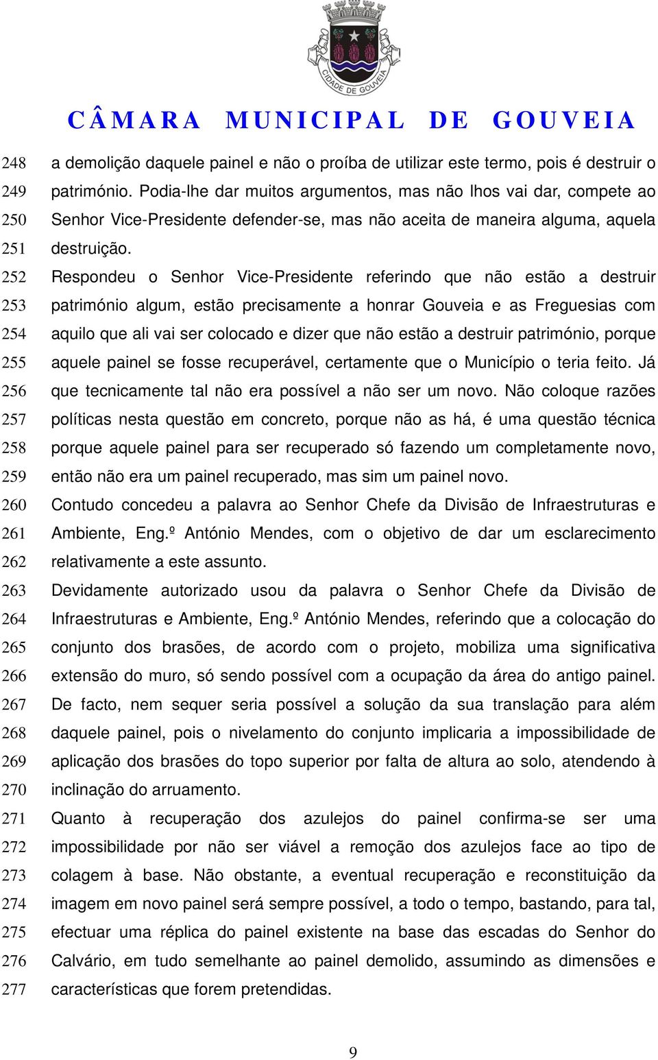 Respondeu o Senhor Vice-Presidente referindo que não estão a destruir património algum, estão precisamente a honrar Gouveia e as Freguesias com aquilo que ali vai ser colocado e dizer que não estão a