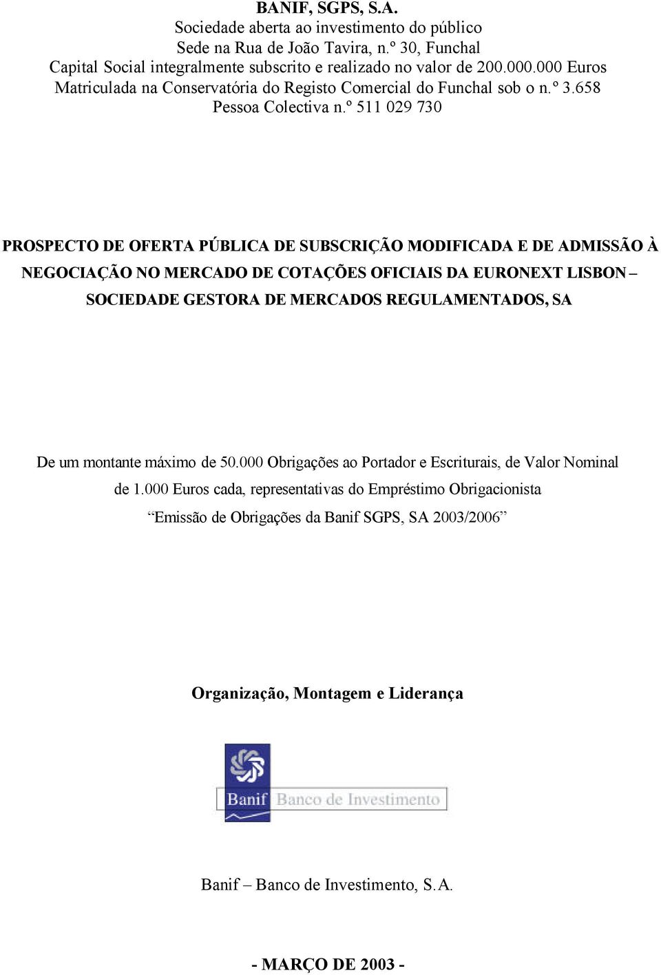 º 511 029 730 PROSPECTO DE OFERTA PÚBLICA DE SUBSCRIÇÃO MODIFICADA E DE ADMISSÃO À NEGOCIAÇÃO NO MERCADO DE COTAÇÕES OFICIAIS DA EURONEXT LISBON SOCIEDADE GESTORA DE MERCADOS REGULAMENTADOS,