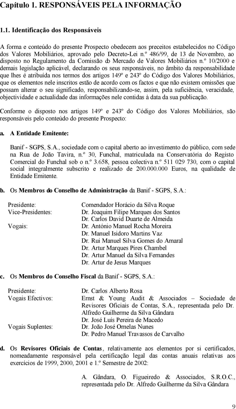 º 10/2000 e demais legislação aplicável, declarando os seus responsáveis, no âmbito da responsabilidade que lhes é atribuída nos termos dos artigos 149º e 243º do Código dos Valores Mobiliários, que