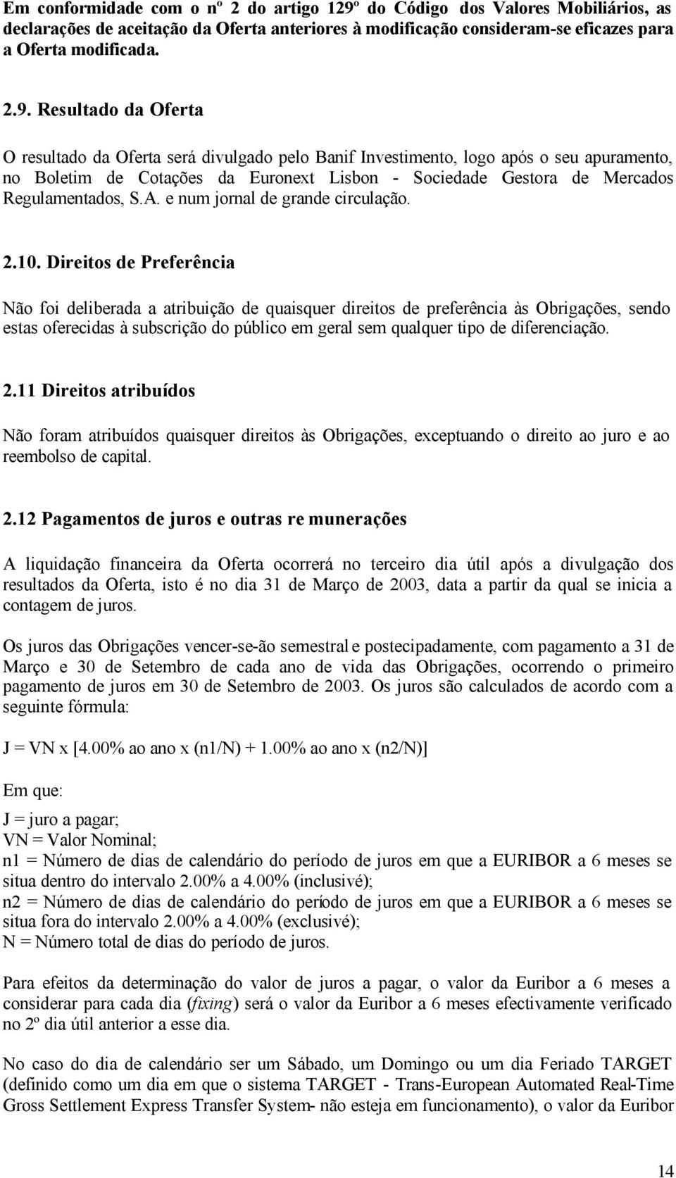 Resultado da Oferta O resultado da Oferta será divulgado pelo Banif Investimento, logo após o seu apuramento, no Boletim de Cotações da Euronext Lisbon - Sociedade Gestora de Mercados Regulamentados,