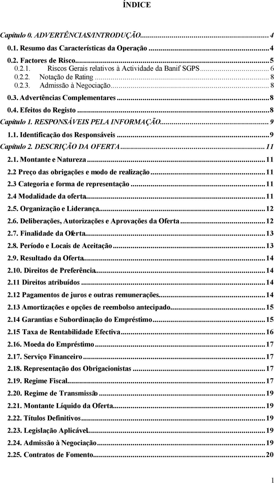 DESCRIÇÃO DA OFERTA...11 2.1. Montante e Natureza...11 2.2 Preço das obrigações e modo de realização...11 2.3 Categoria e forma de representação...11 2.4 Modalidade da oferta...11 2.5.