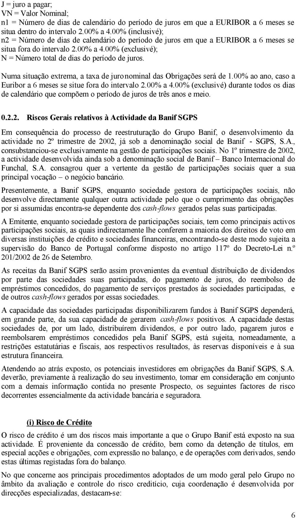 Numa situação extrema, a taxa de juro nominal das Obrigações será de 1.00% ao ano, caso a Euribor a 6 meses se situe fora do intervalo 2.00% a 4.