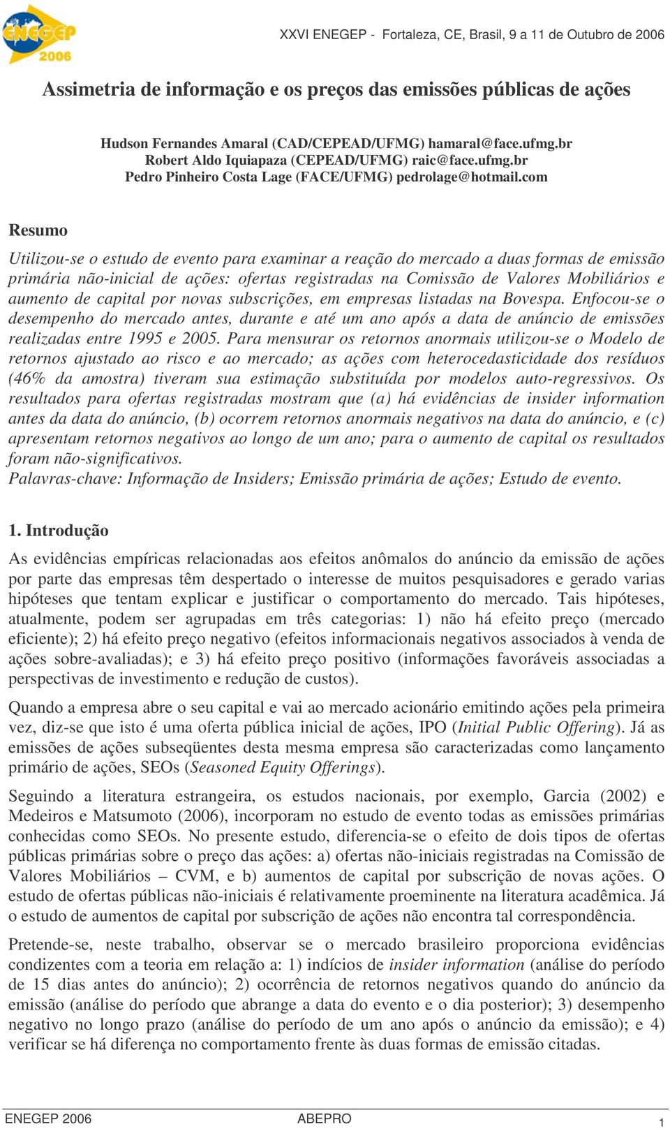 com Resumo Utlzou-se o estudo de evento para examnar a reação do mercado a duas formas de emssão prmára não-ncal de ações: ofertas regstradas na Comssão de Valores Mobláros e aumento de captal por