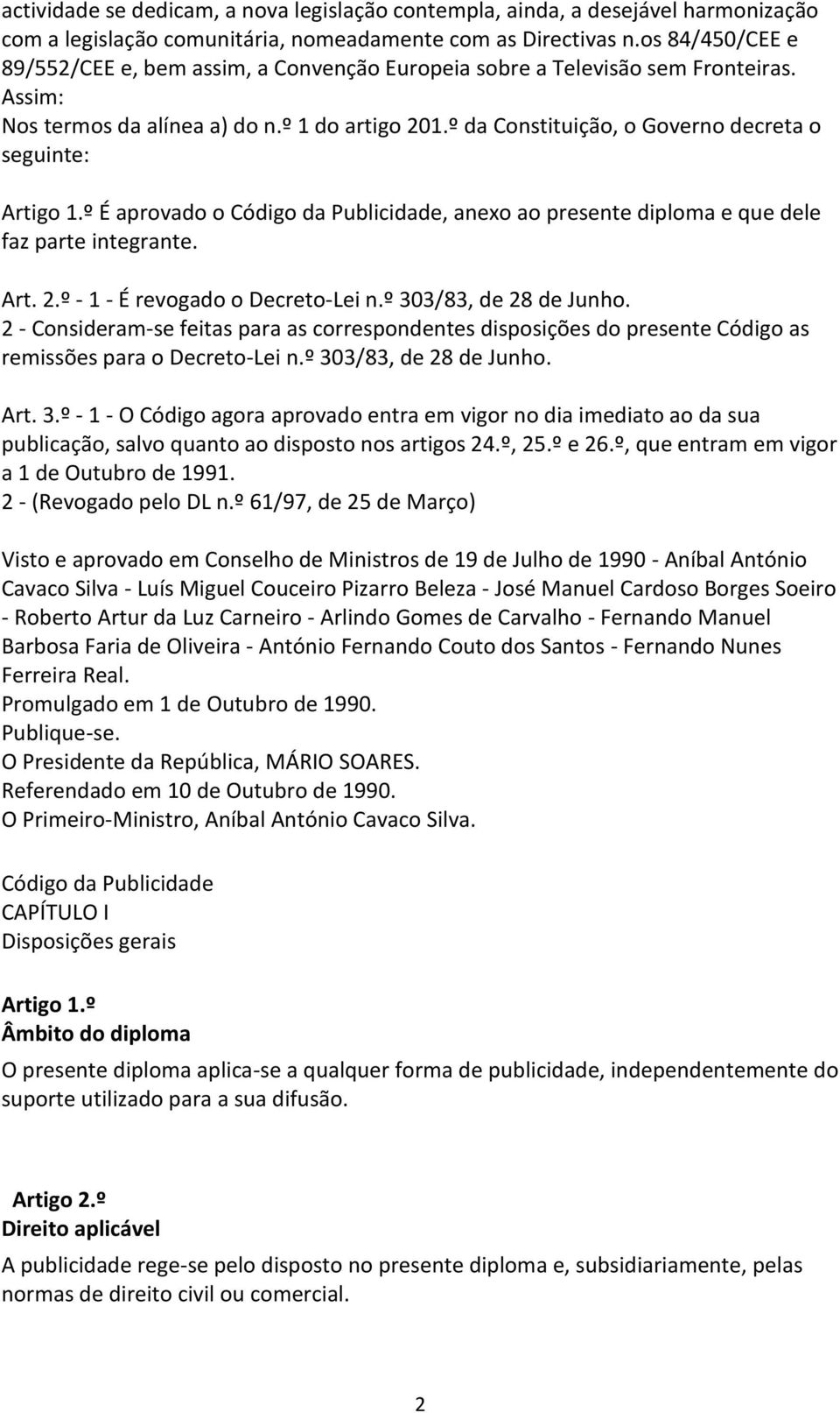 º da Constituição, o Governo decreta o seguinte: Artigo 1.º É aprovado o Código da Publicidade, anexo ao presente diploma e que dele faz parte integrante. Art. 2.º - 1 - É revogado o Decreto-Lei n.