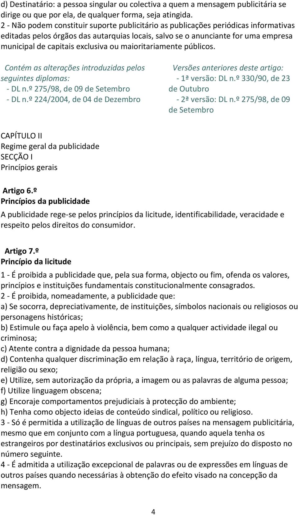 ou maioritariamente públicos. - DL n.º 224/2004, de 04 de Dezembro - 2ª versão: DL n.º 275/98, de 09 CAPÍTULO II Regime geral da publicidade SECÇÃO I Princípios gerais Artigo 6.