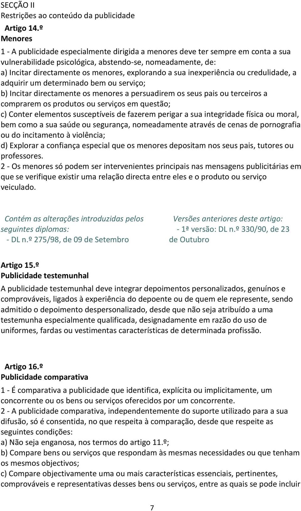 a sua inexperiência ou credulidade, a adquirir um determinado bem ou serviço; b) Incitar directamente os menores a persuadirem os seus pais ou terceiros a comprarem os produtos ou serviços em