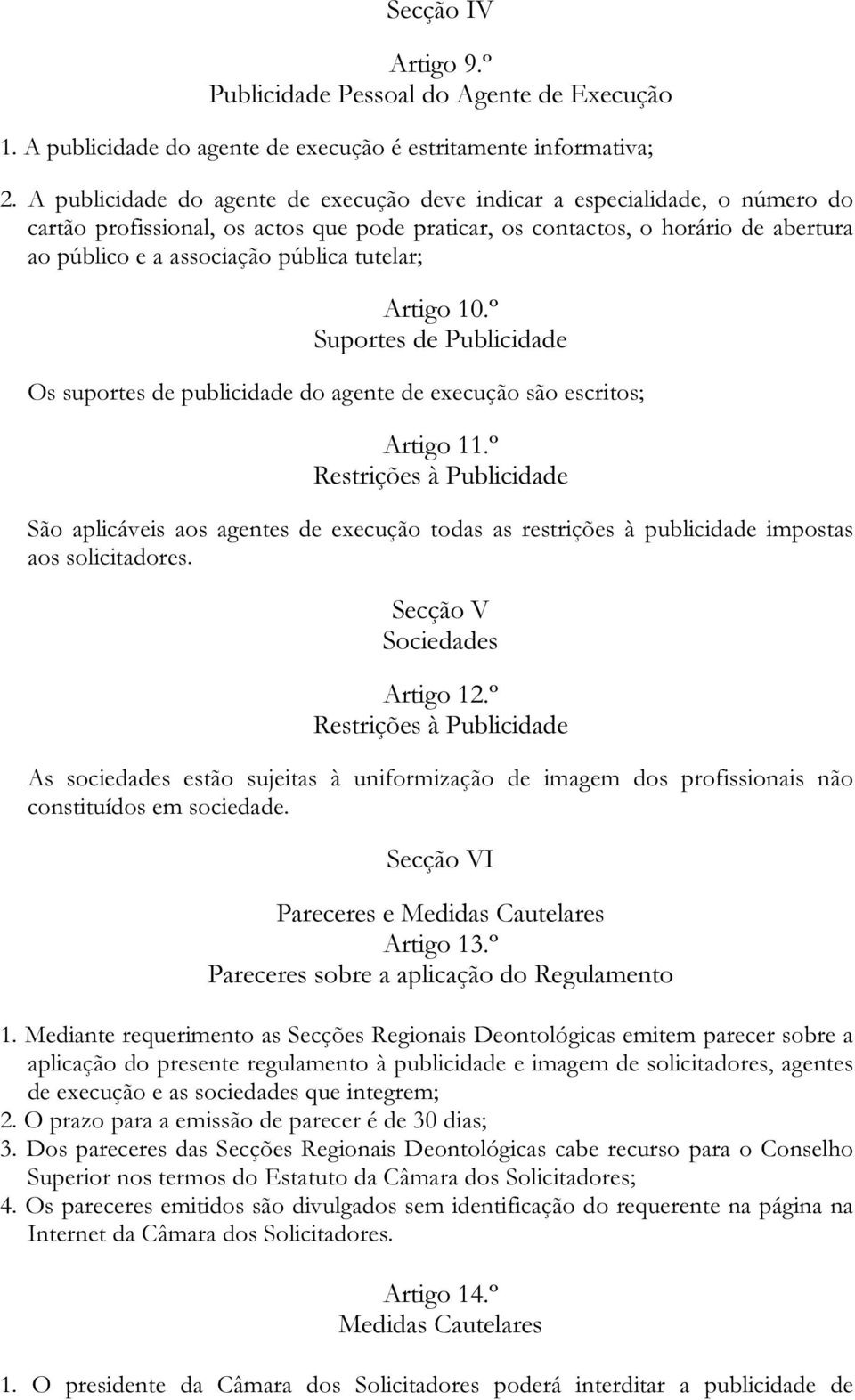 tutelar; Artigo 10.º Suportes de Publicidade Os suportes de publicidade do agente de execução são escritos; Artigo 11.