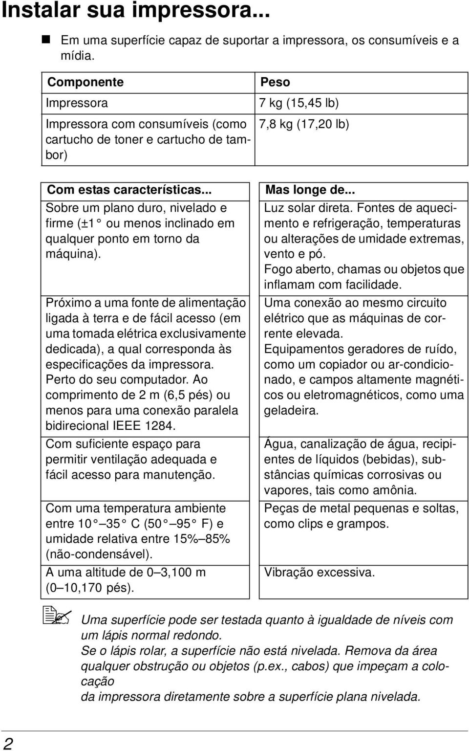 .. Sobre um plano duro, nivelado e firme (±1 ou menos inclinado em qualquer ponto em torno da máquina).