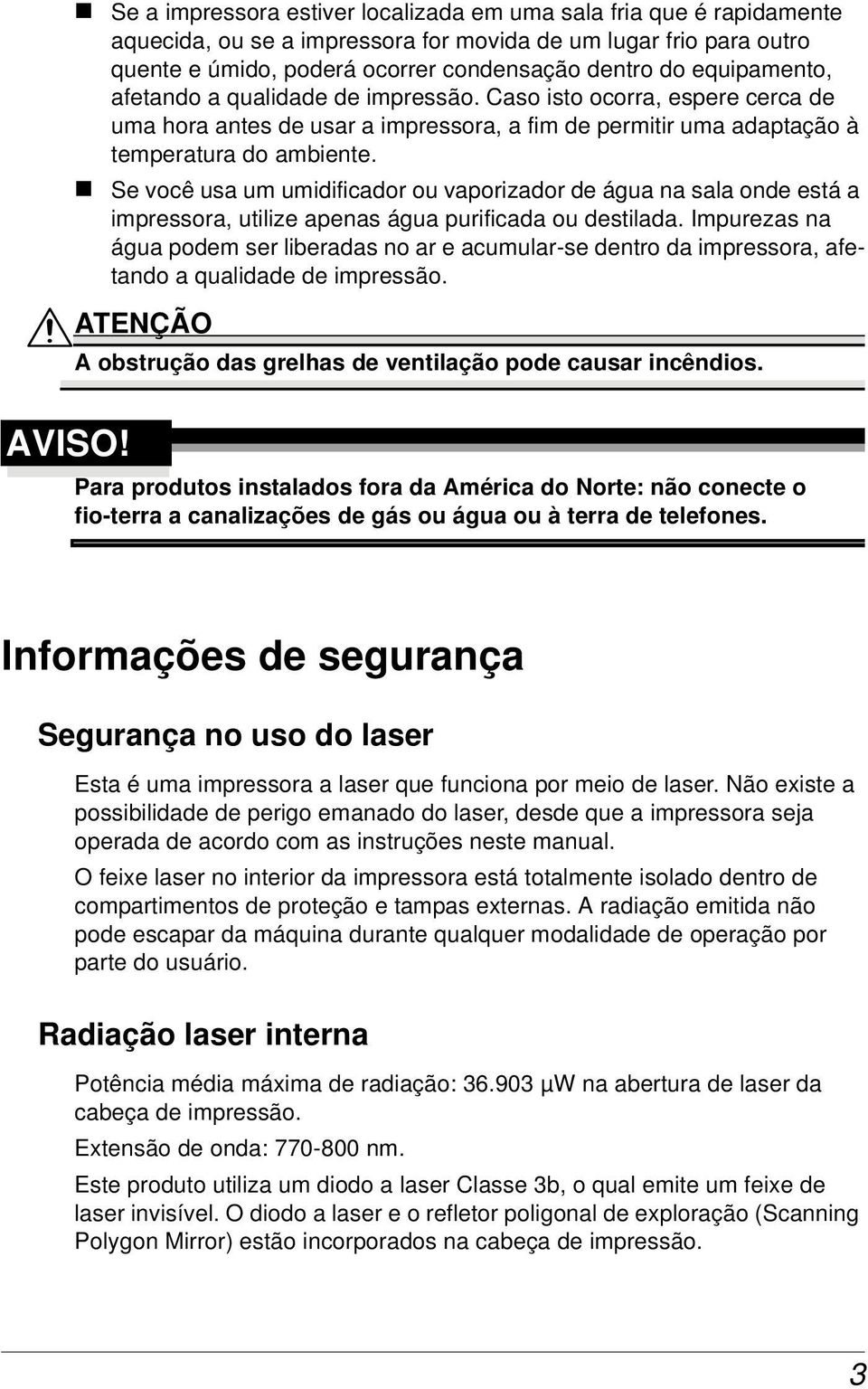 equipamento, afetando a qualidade de impressão. Caso isto ocorra, espere cerca de uma hora antes de usar a impressora, a fim de permitir uma adaptação à temperatura do ambiente.