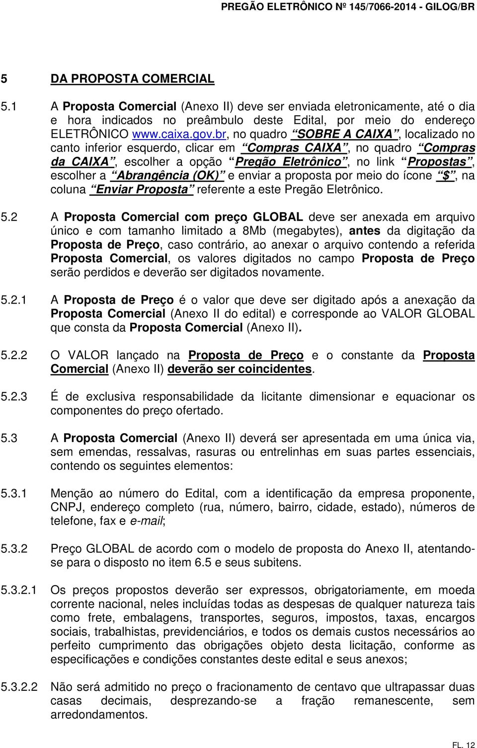 (OK) e enviar a proposta por meio do ícone $, na coluna Enviar Proposta referente a este Pregão Eletrônico. 5.