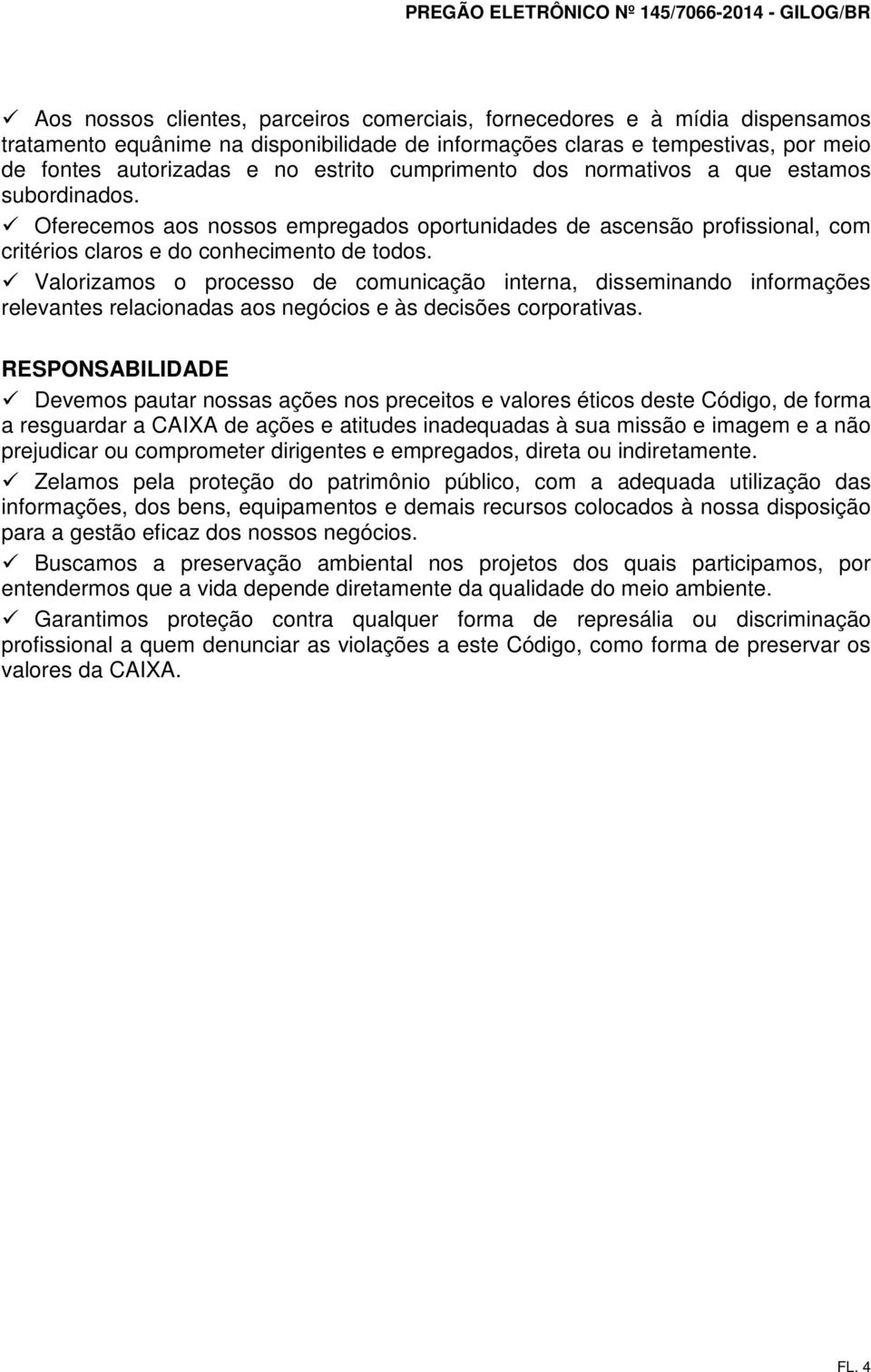 Valorizamos o processo de comunicação interna, disseminando informações relevantes relacionadas aos negócios e às decisões corporativas.