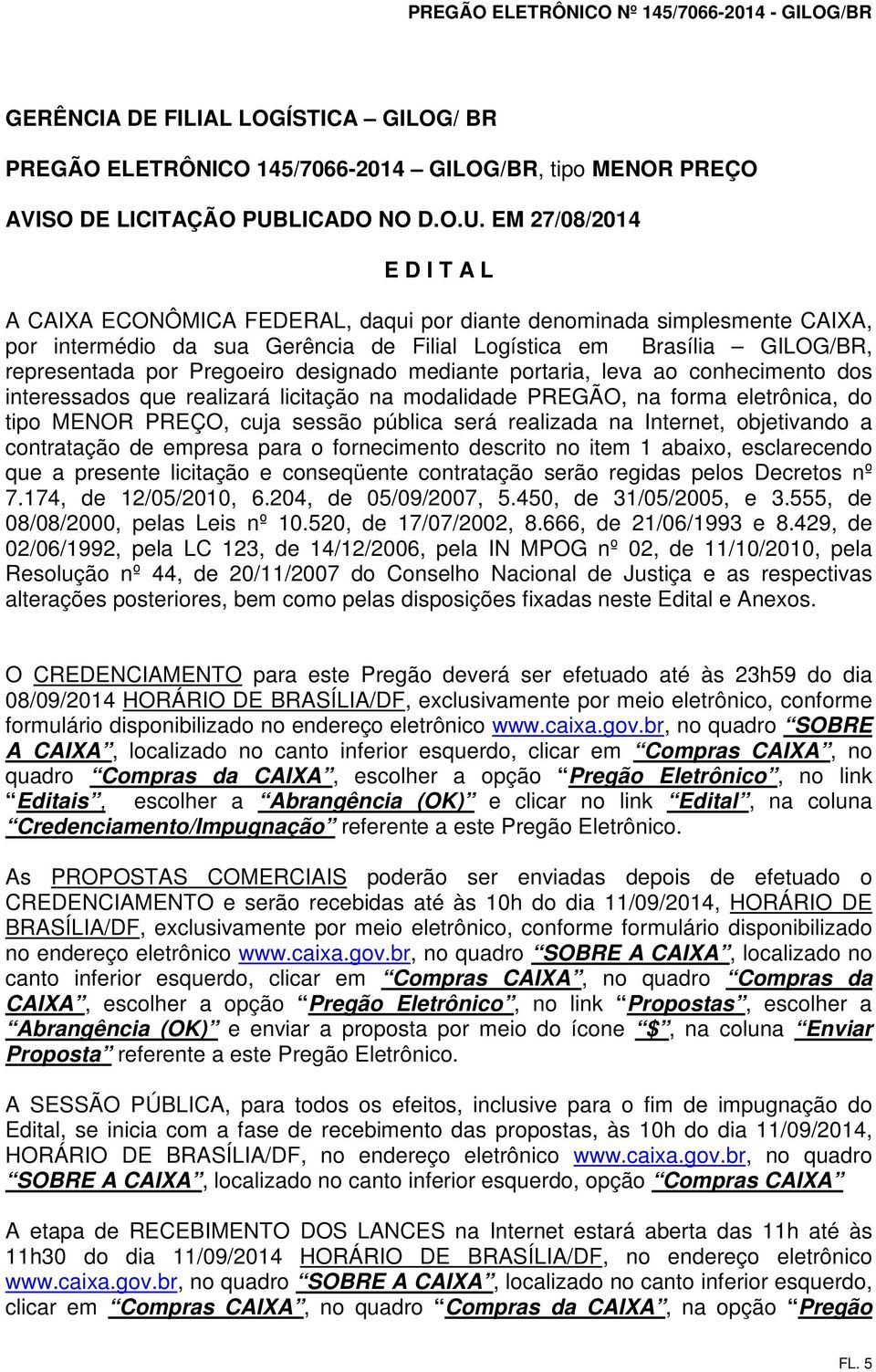 EM 27/08/2014 E D I T A L A CAIXA ECONÔMICA FEDERAL, daqui por diante denominada simplesmente CAIXA, por intermédio da sua Gerência de Filial Logística em Brasília GILOG/BR, representada por