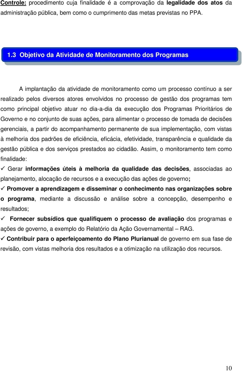 programas tem como principal objetivo atuar no dia-a-dia da execução dos Programas Prioritários de Governo e no conjunto de suas ações, para alimentar o processo de tomada de decisões gerenciais, a